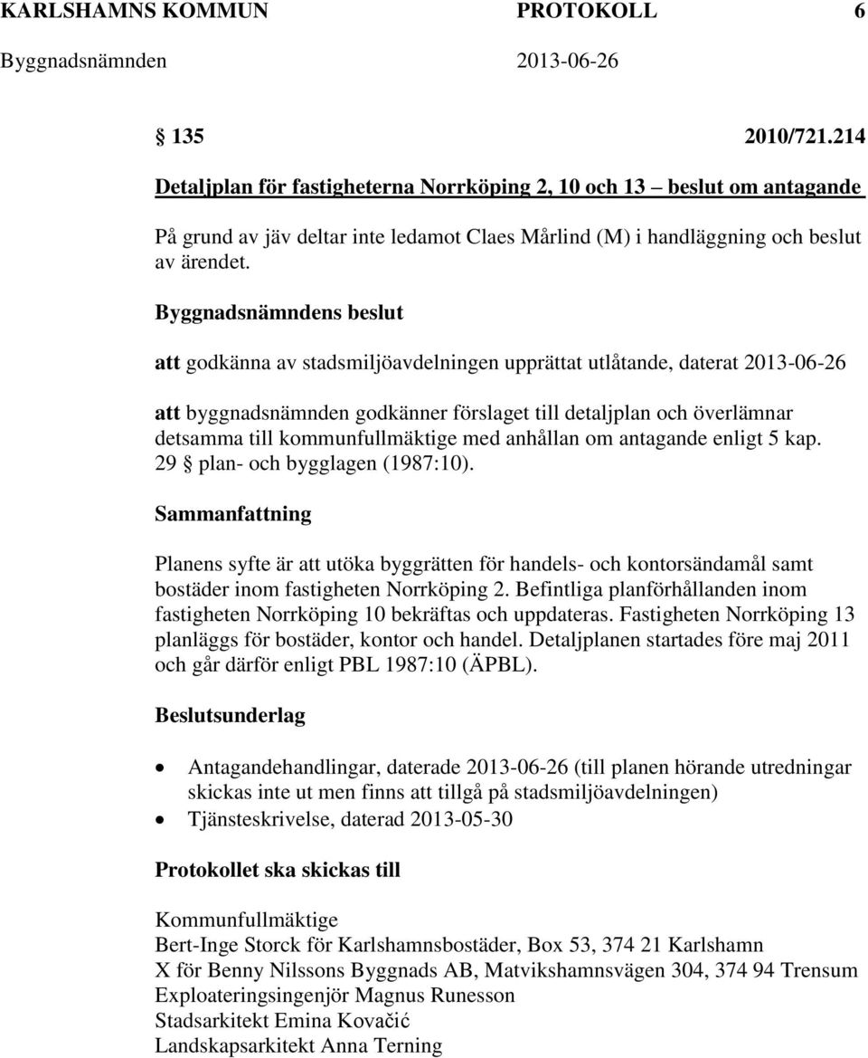 att godkänna av stadsmiljöavdelningen upprättat utlåtande, daterat 2013-06-26 att byggnadsnämnden godkänner förslaget till detaljplan och överlämnar detsamma till kommunfullmäktige med anhållan om