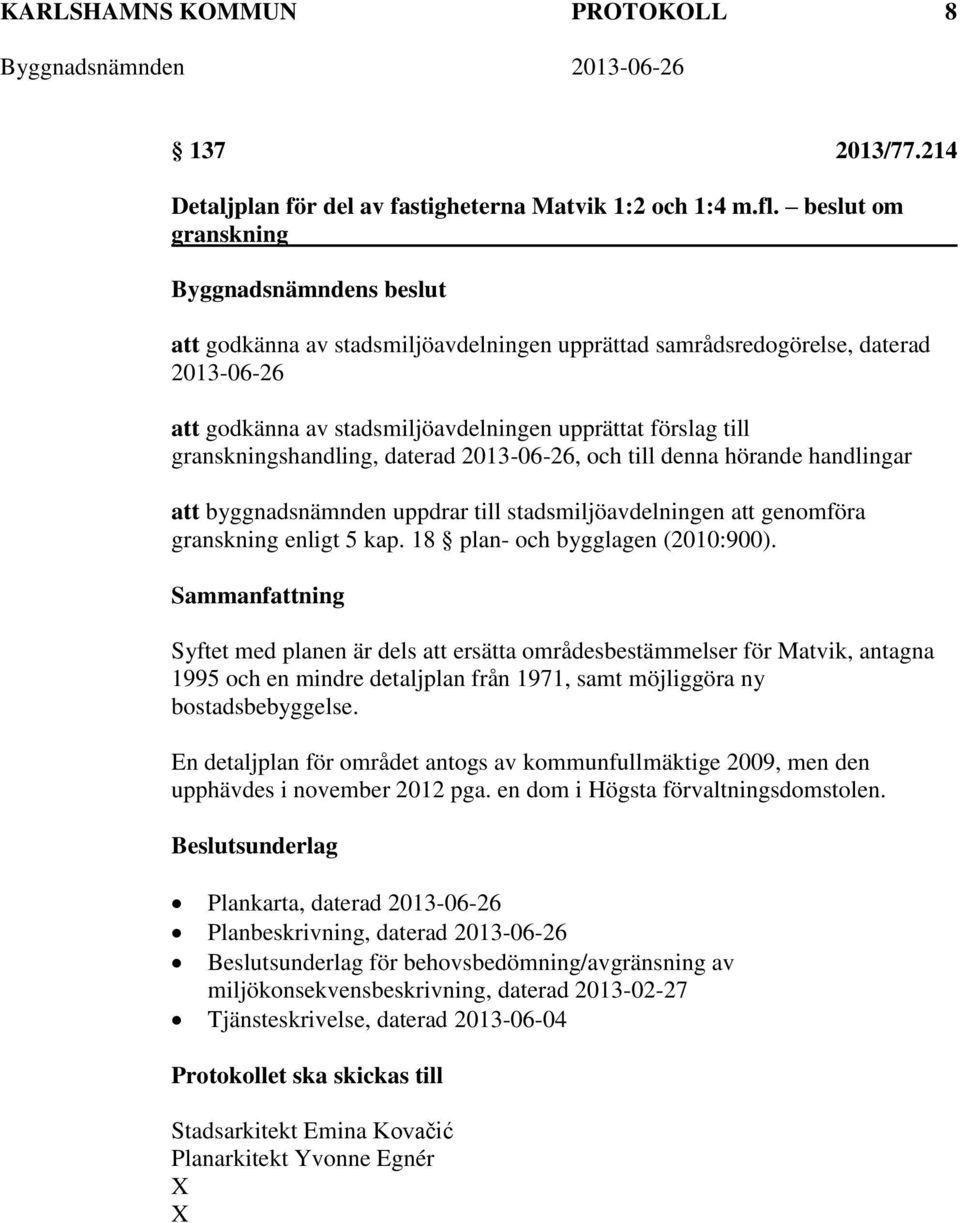 2013-06-26, och till denna hörande handlingar att byggnadsnämnden uppdrar till stadsmiljöavdelningen att genomföra granskning enligt 5 kap. 18 plan- och bygglagen (2010:900).