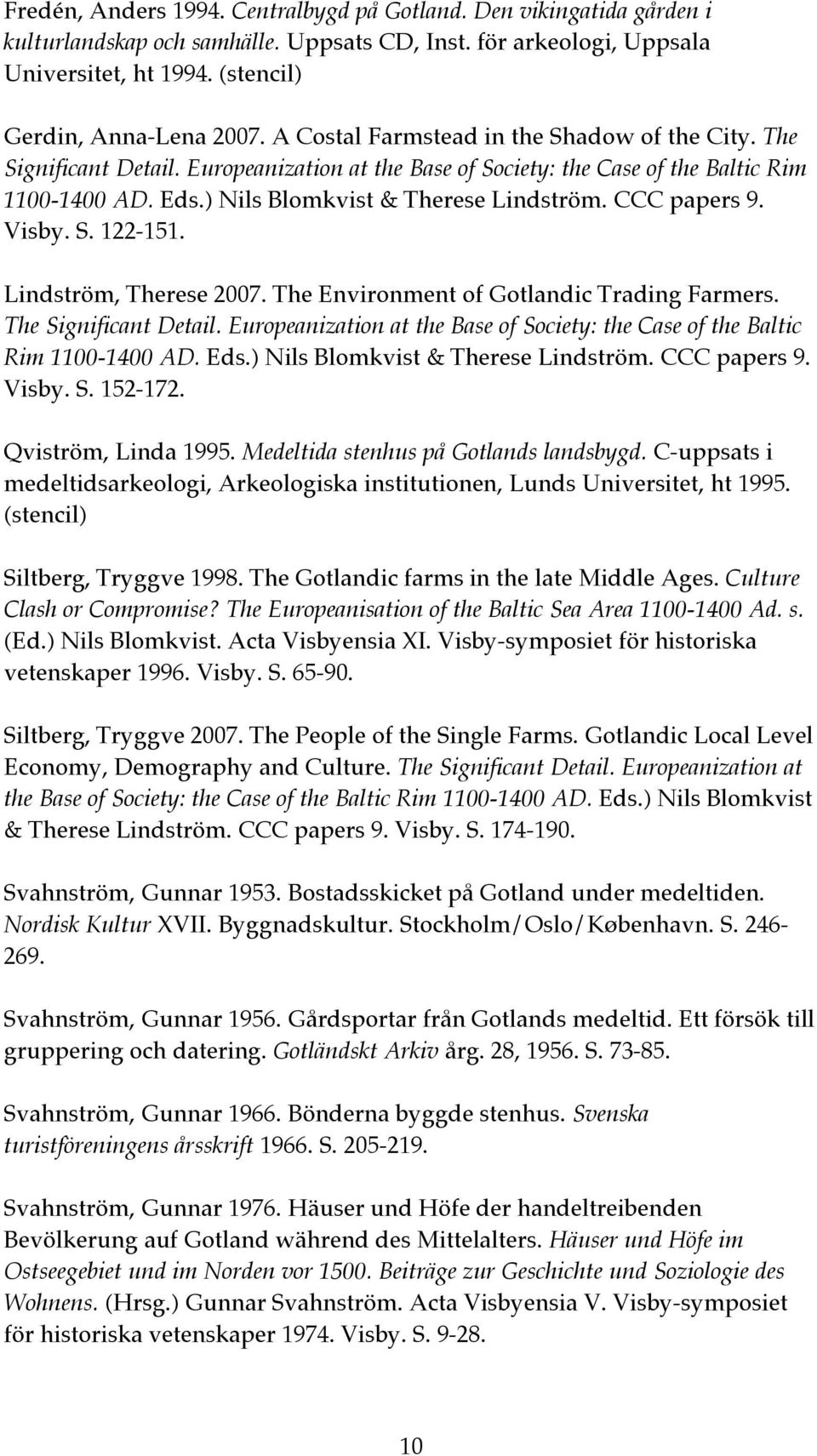 CCC papers 9. Visby. S. 122-151. Lindström, Therese 2007. The Environment of Gotlandic Trading Farmers. The Significant Detail.