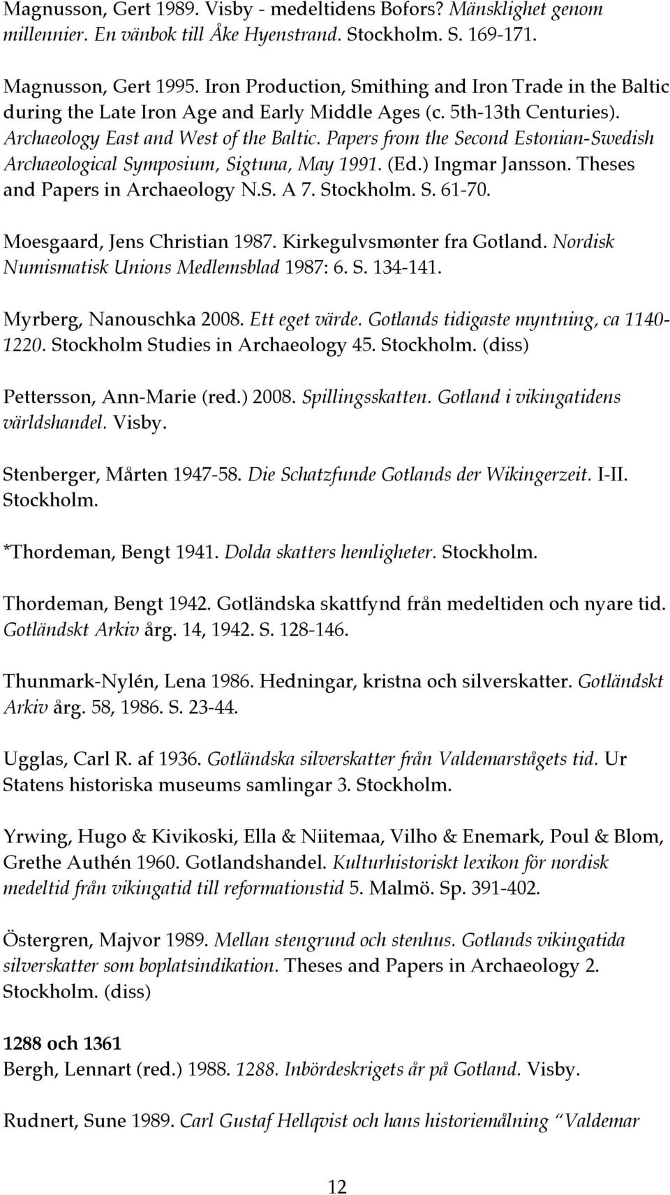 Papers from the Second Estonian-Swedish Archaeological Symposium, Sigtuna, May 1991. (Ed.) Ingmar Jansson. Theses and Papers in Archaeology N.S. A 7. Stockholm. S. 61-70.