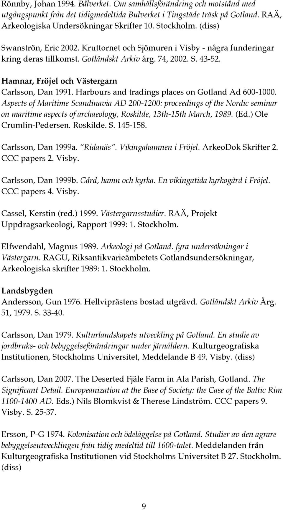 Hamnar, Fröjel och Västergarn Carlsson, Dan 1991. Harbours and tradings places on Gotland Ad 600-1000.
