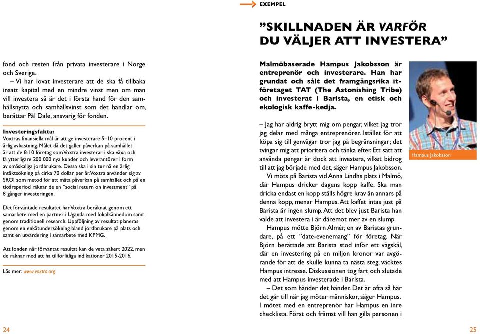 berättar Pål Dale, ansvarig för fonden. Investeringsfakta: Voxtras finansiella mål är att ge investerare 5 10 procent i årlig avkastning.