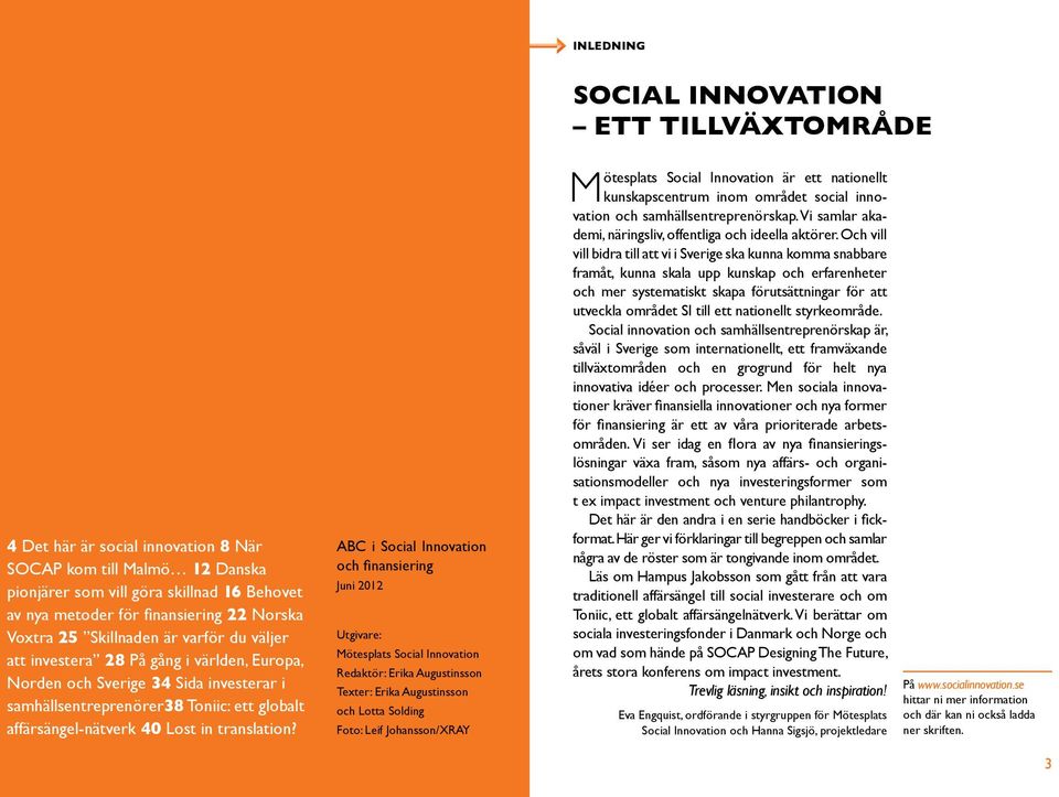 ABC i Social Innovation och finansiering Juni 2012 Utgivare: Mötesplats Social Innovation Redaktör: Erika Augustinsson Texter: Erika Augustinsson och Lotta Solding Foto: Leif Johansson/XRAY Social