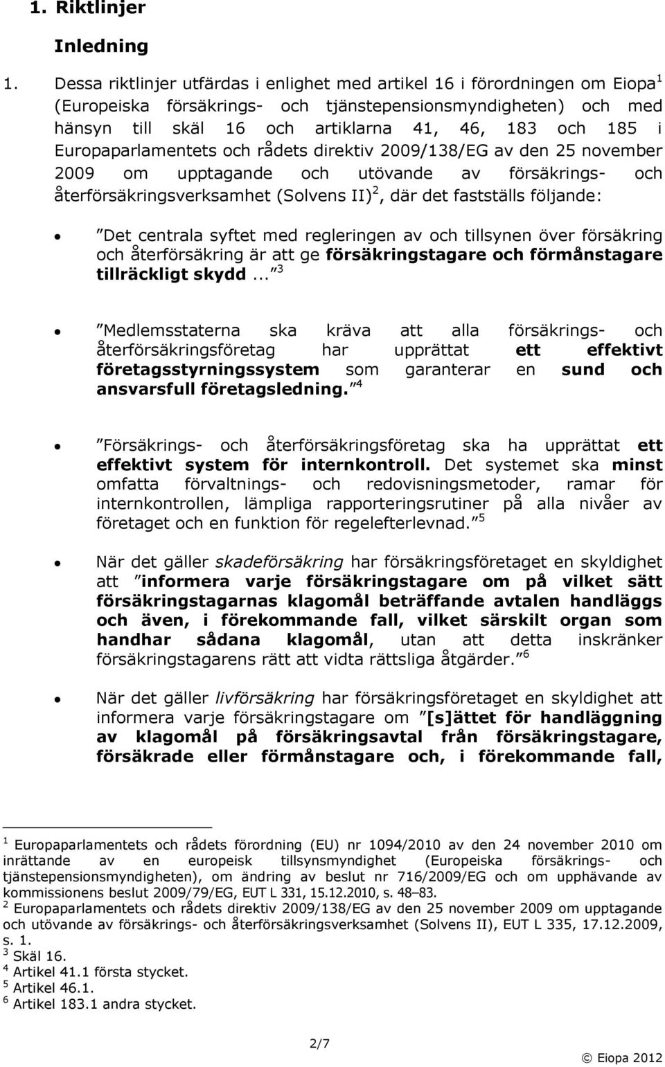 Europaparlamentets och rådets direktiv 2009/138/EG av den 25 november 2009 om upptagande och utövande av försäkrings- och återförsäkringsverksamhet (Solvens II) 2, där det fastställs följande: Det