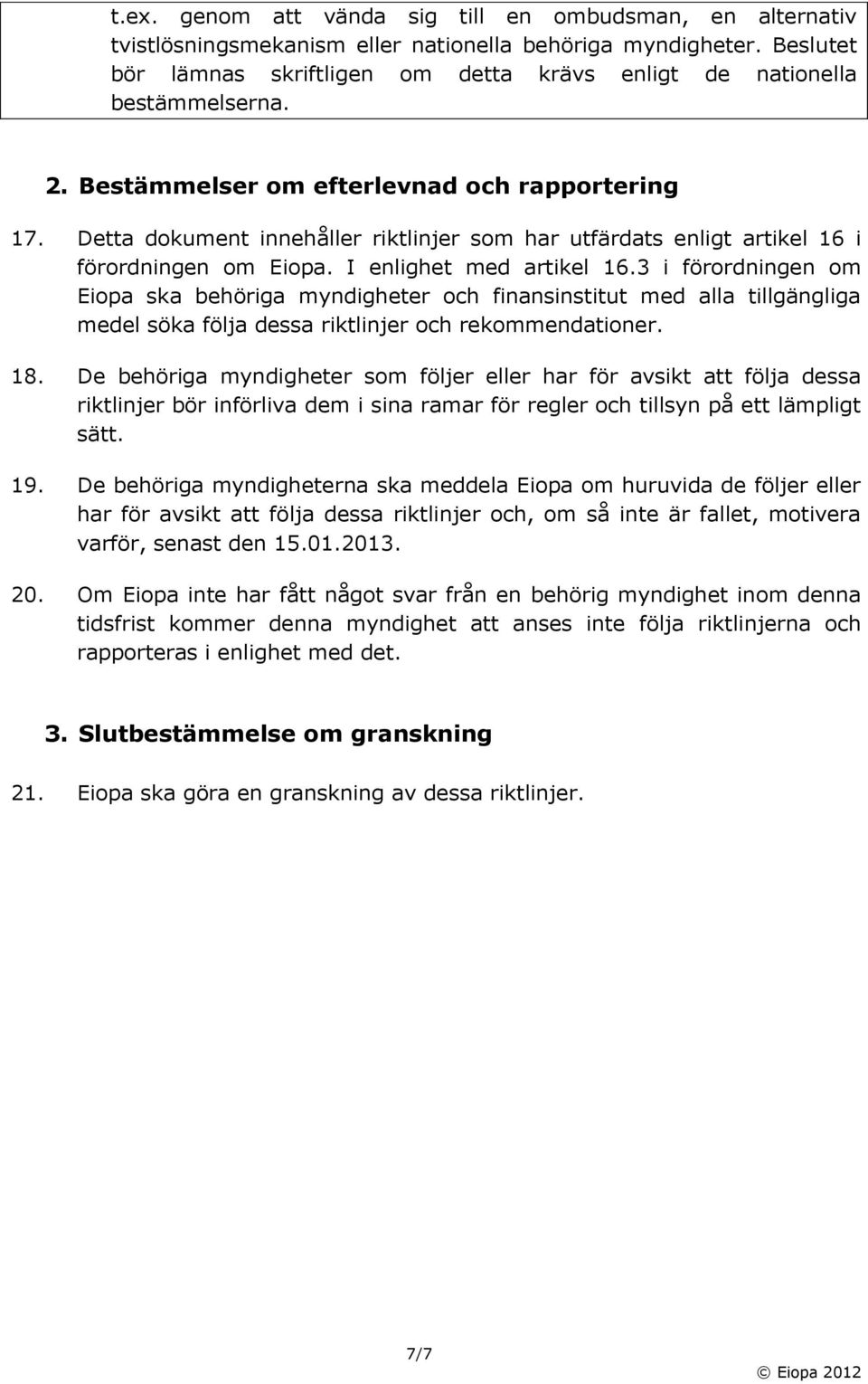 Detta dokument innehåller riktlinjer som har utfärdats enligt artikel 16 i förordningen om Eiopa. I enlighet med artikel 16.