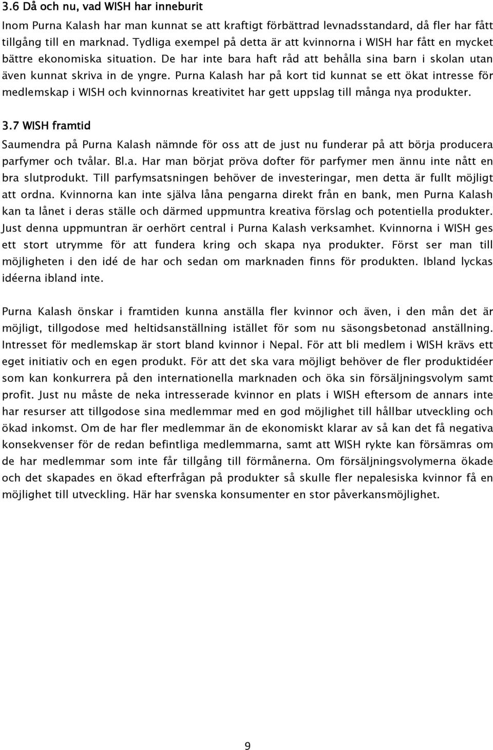 Purna Kalash har på kort tid kunnat se ett ökat intresse för medlemskap i WISH och kvinnornas kreativitet har gett uppslag till många nya produkter. 3.