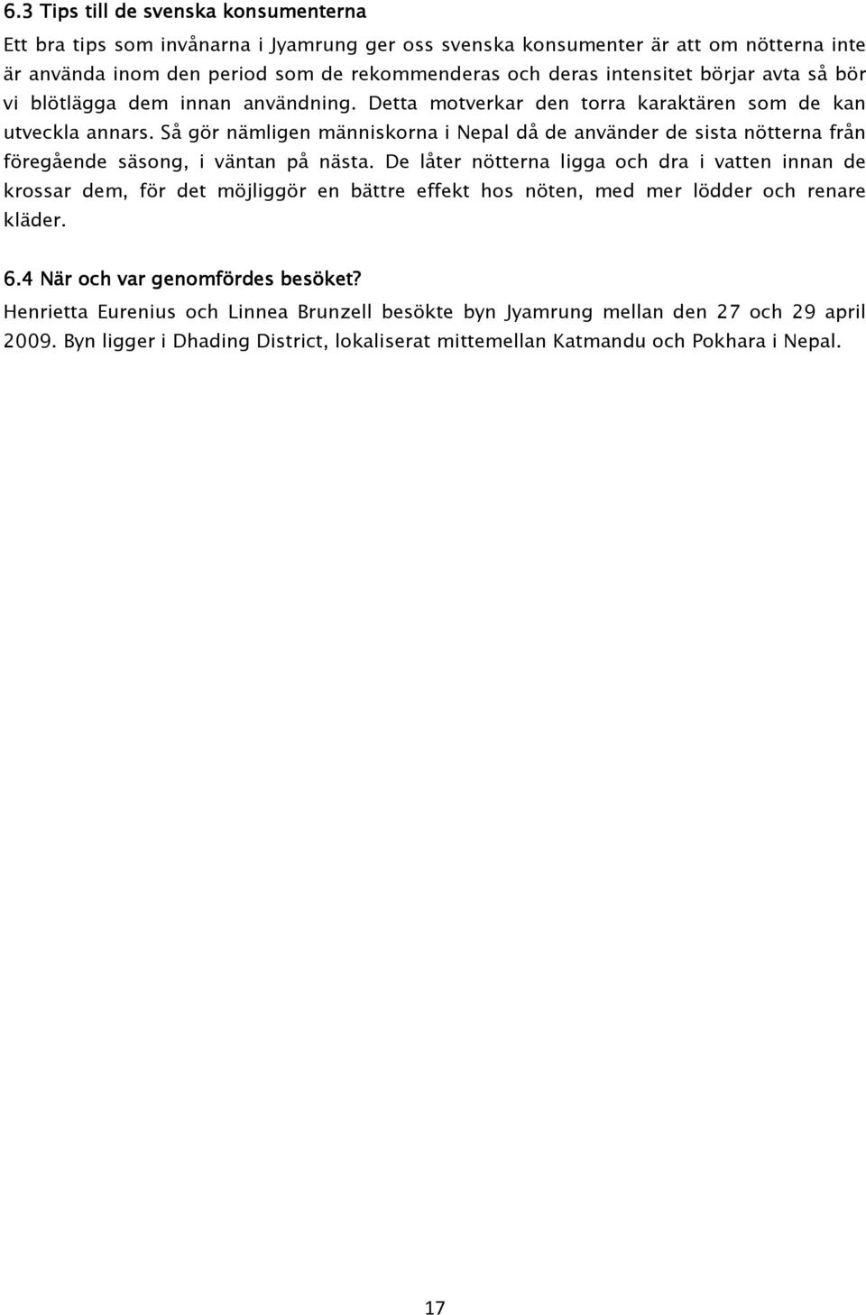 Så gör nämligen människorna i Nepal då de använder de sista nötterna från föregående säsong, i väntan på nästa.