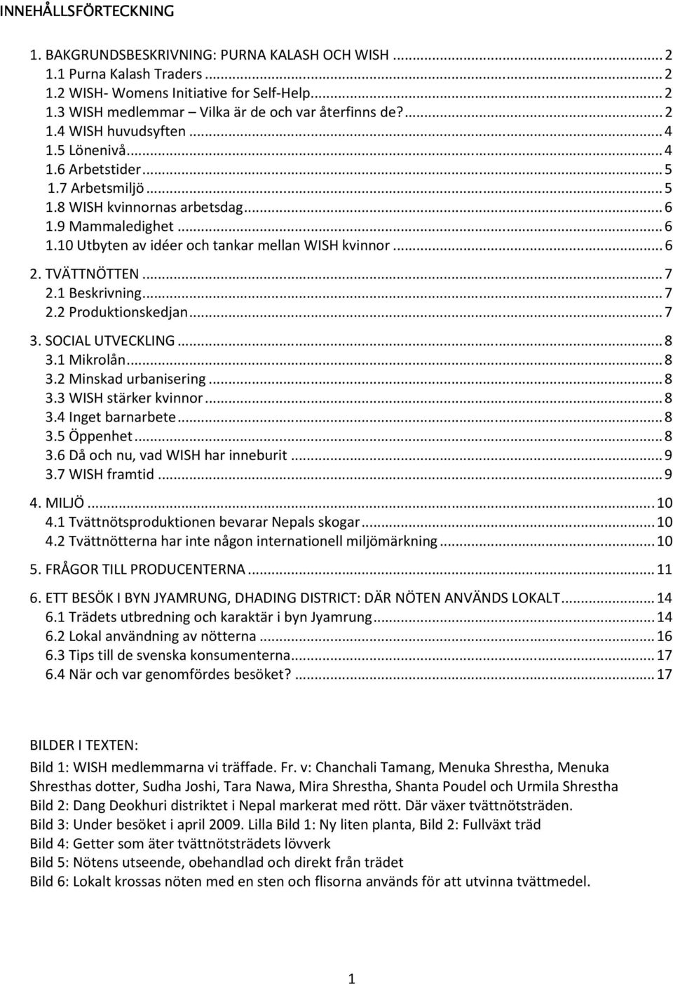 .. 6 2. TVÄTTNÖTTEN... 7 2.1 Beskrivning... 7 2.2 Produktionskedjan... 7 3. SOCIAL UTVECKLING... 8 3.1 Mikrolån... 8 3.2 Minskad urbanisering... 8 3.3 WISH stärker kvinnor... 8 3.4 Inget barnarbete.