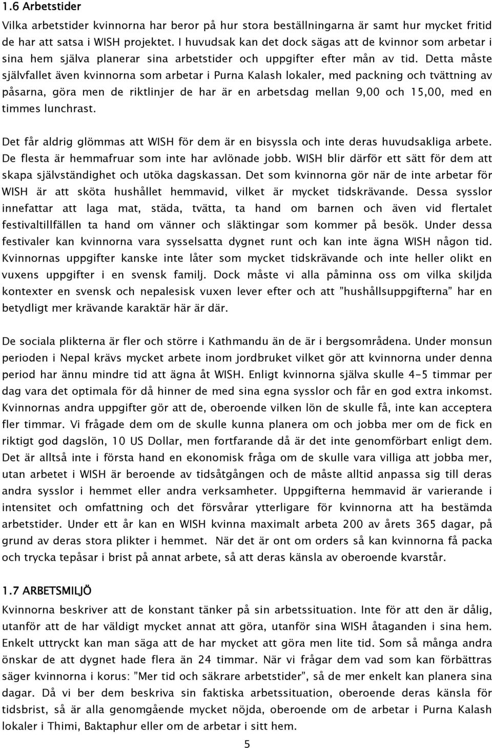 Detta måste självfallet även kvinnorna som arbetar i Purna Kalash lokaler, med packning och tvättning av påsarna, göra men de riktlinjer de har är en arbetsdag mellan 9,00 och 15,00, med en timmes