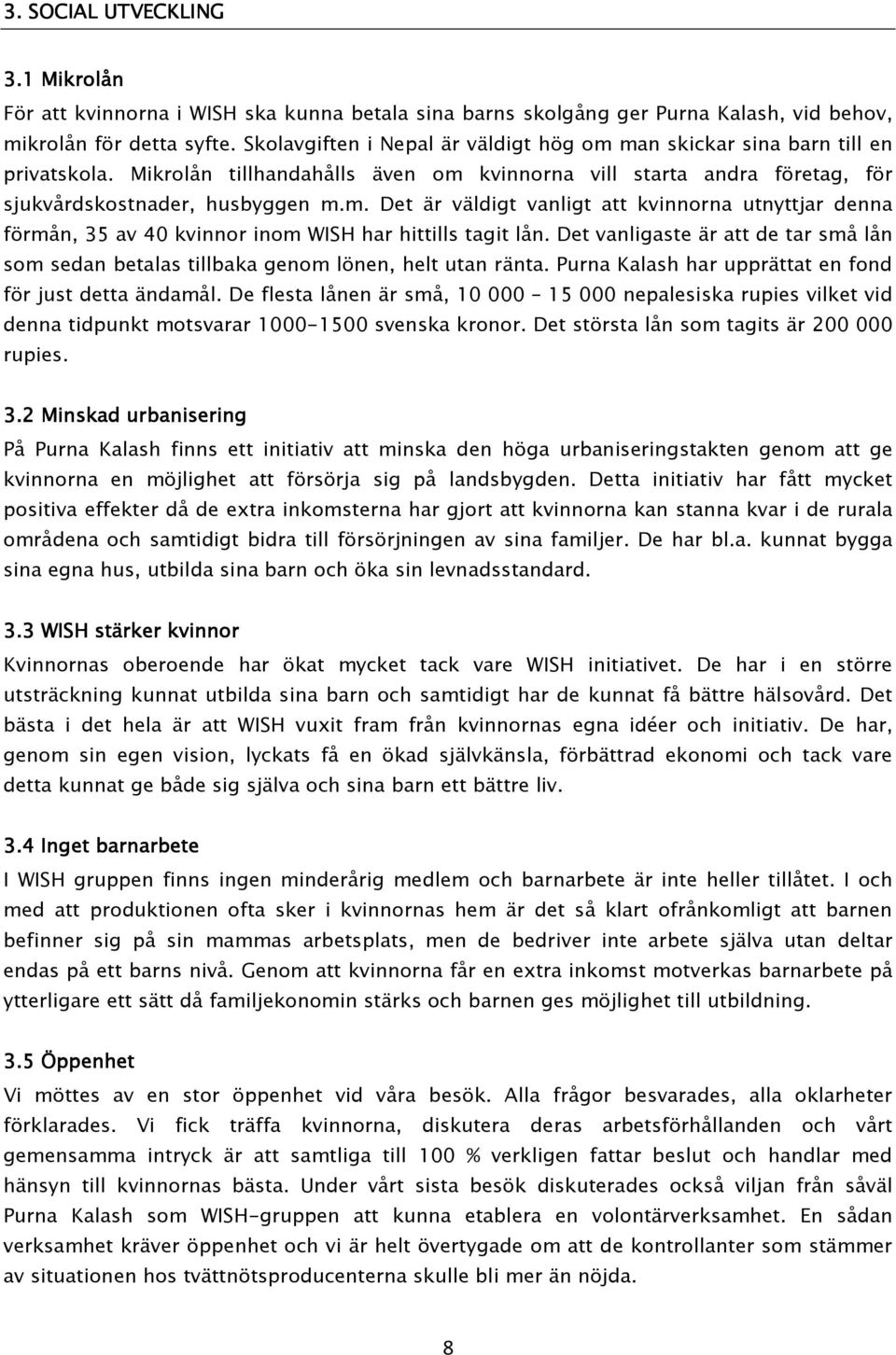 Det vanligaste är att de tar små lån som sedan betalas tillbaka genom lönen, helt utan ränta. Purna Kalash har upprättat en fond för just detta ändamål.