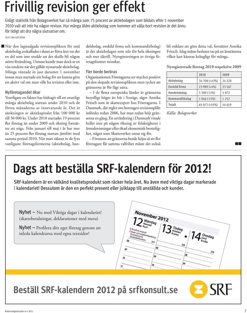 TEXT: TINA SJÖSTRÖM När den lagstadgade revisionsplikten för små aktiebolag avskaffades i slutet av förra året var det en del som inte trodde att det skulle bli någon större förändring.