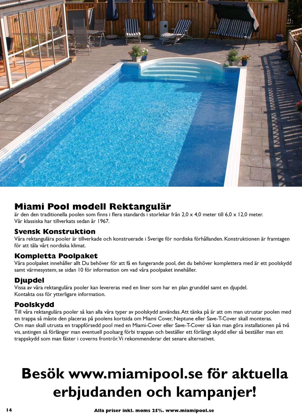 Kompletta Poolpaket Våra poolpaket innehåller allt Du behöver för att få en fungerande pool, det du behöver komplettera med är ett poolskydd samt värmesystem, se sidan 10 för information om vad våra