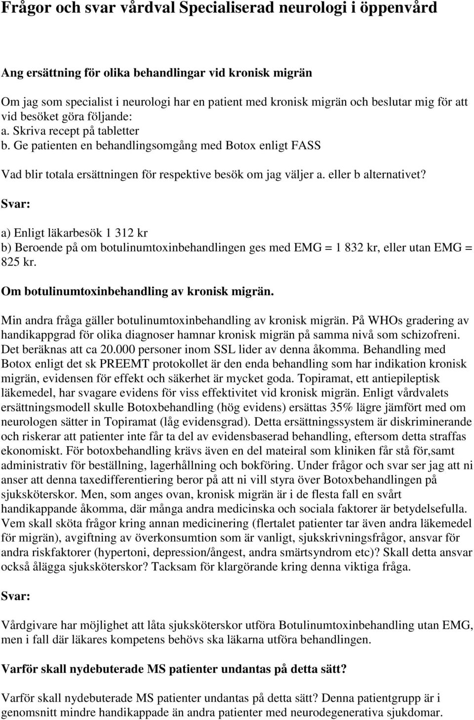 eller b alternativet? a) Enligt läkarbesök 1 312 kr b) Beroende på om botulinumtoxinbehandlingen ges med EMG = 1 832 kr, eller utan EMG = 825 kr. Om botulinumtoxinbehandling av kronisk migrän.