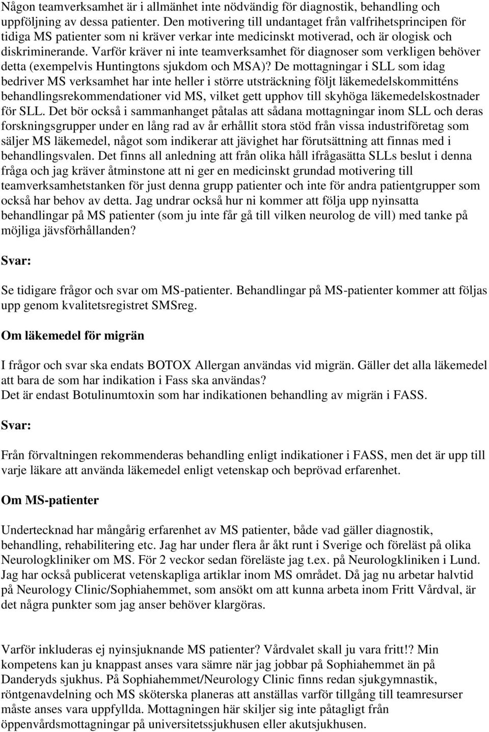 Varför kräver ni inte teamverksamhet för diagnoser som verkligen behöver detta (exempelvis Huntingtons sjukdom och MSA)?