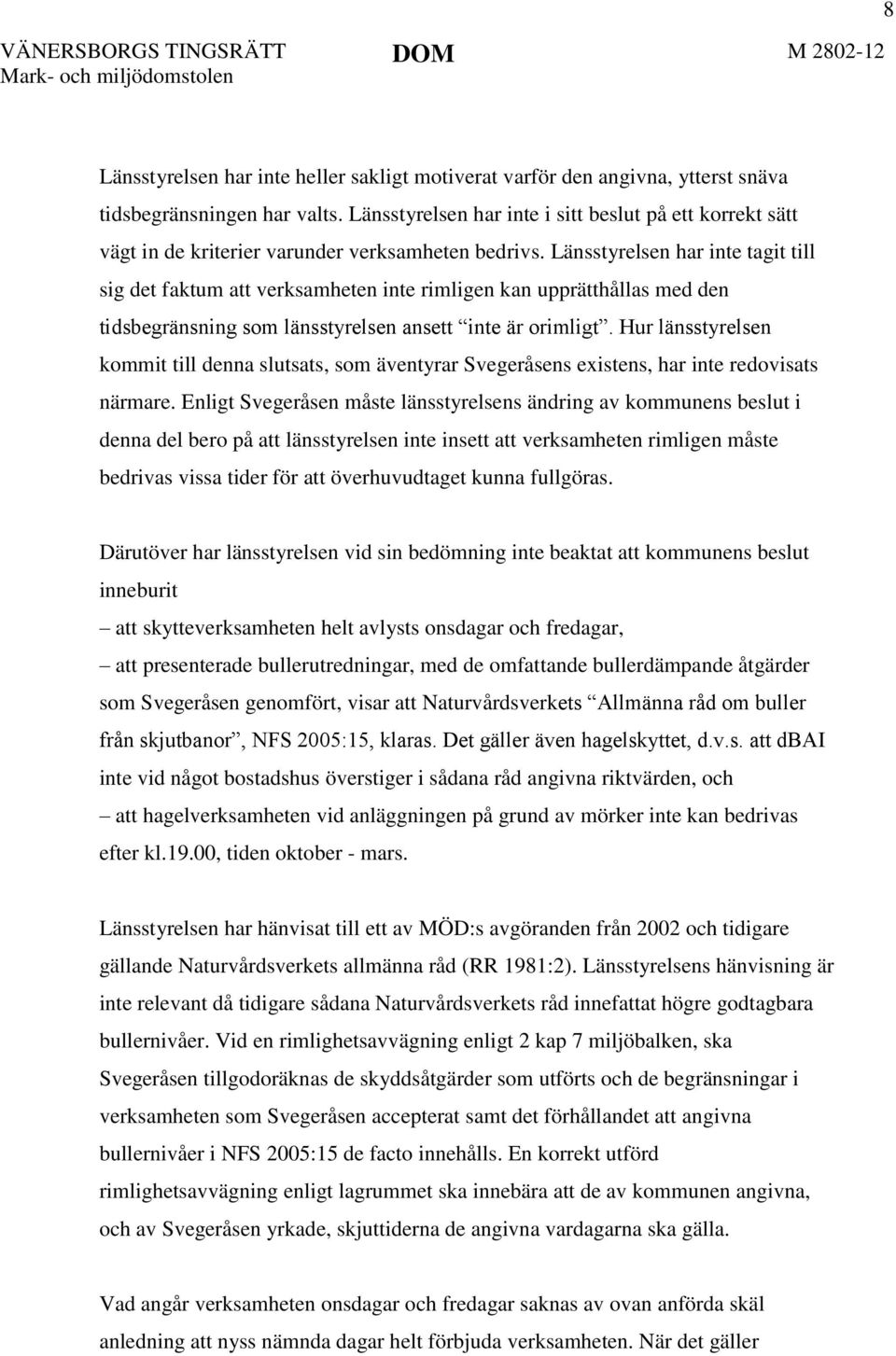 Länsstyrelsen har inte tagit till sig det faktum att verksamheten inte rimligen kan upprätthållas med den tidsbegränsning som länsstyrelsen ansett inte är orimligt.