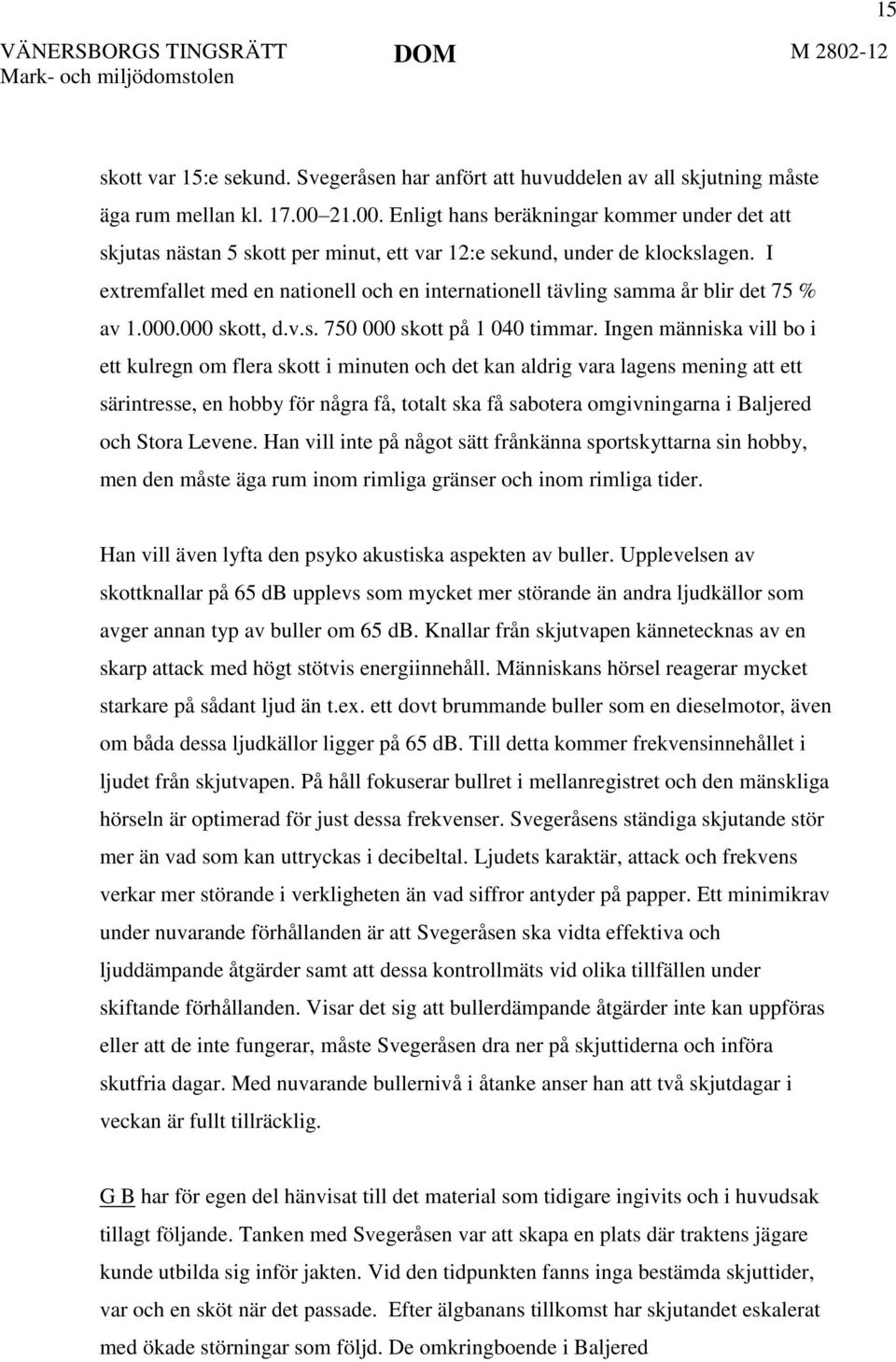 I extremfallet med en nationell och en internationell tävling samma år blir det 75 % av 1.000.000 skott, d.v.s. 750 000 skott på 1 040 timmar.