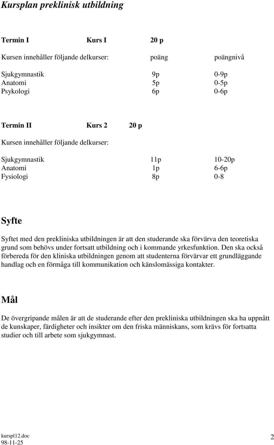 behövs under fortsatt utbildning och i kommande yrkesfunktion.