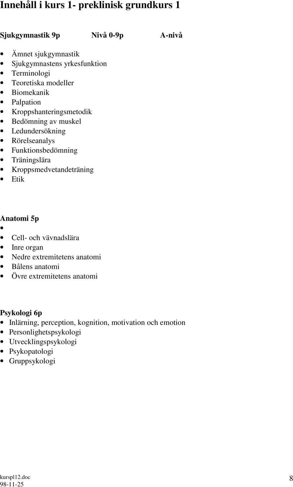 Kroppsmedvetandeträning Etik Anatomi 5p Cell- och vävnadslära Inre organ Nedre extremitetens anatomi Bålens anatomi Övre extremitetens anatomi