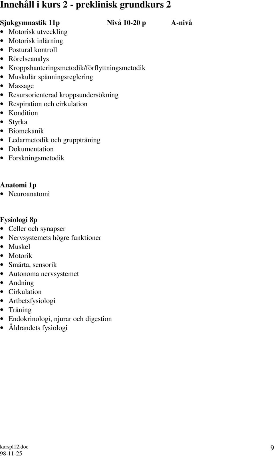 Biomekanik Ledarmetodik och gruppträning Dokumentation Forskningsmetodik Anatomi 1p Neuroanatomi Fysiologi 8p Celler och synapser Nervsystemets högre funktioner