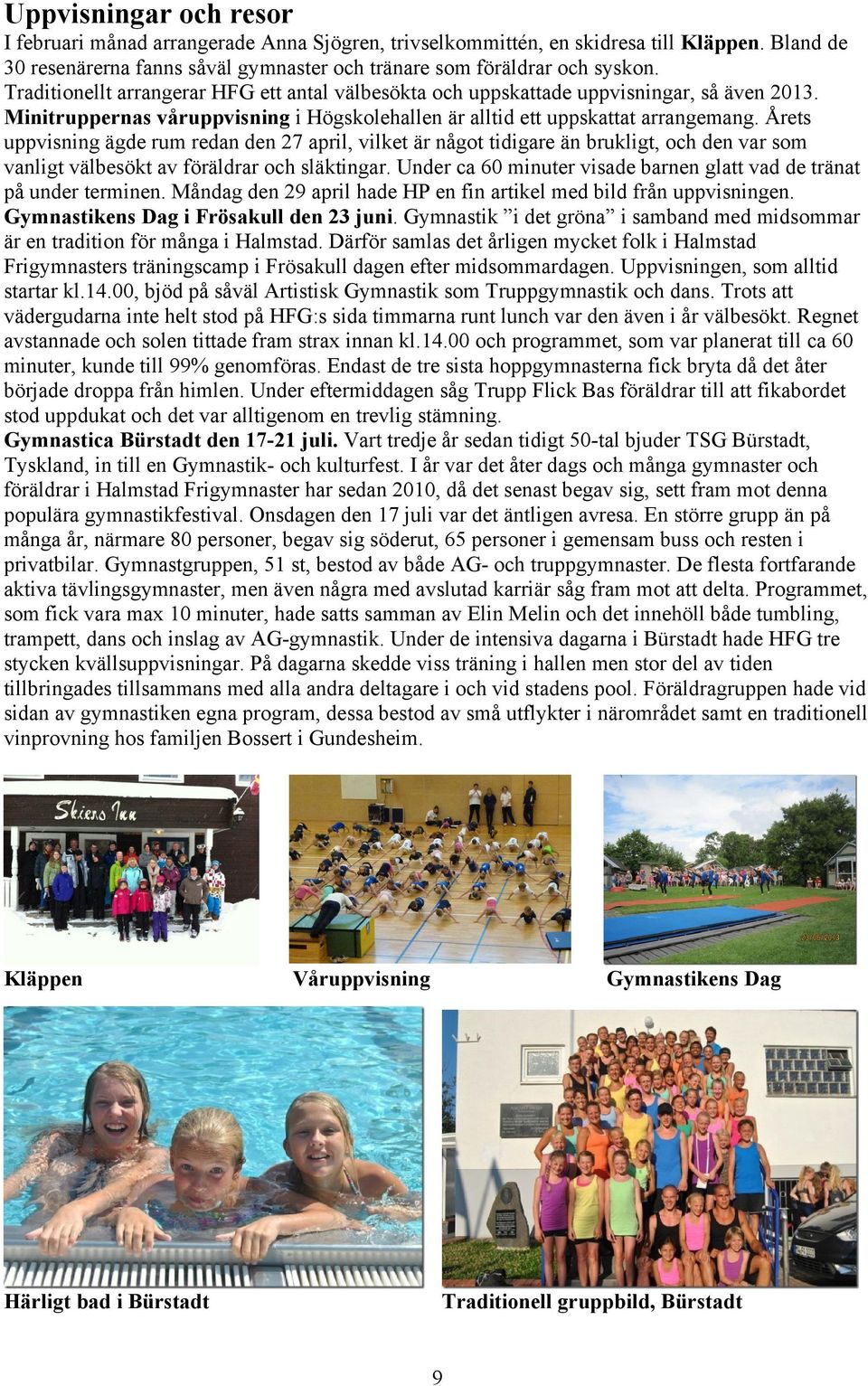 Årets uppvisning ägde rum redan den 27 april, vilket är något tidigare än brukligt, och den var som vanligt välbesökt av föräldrar och släktingar.