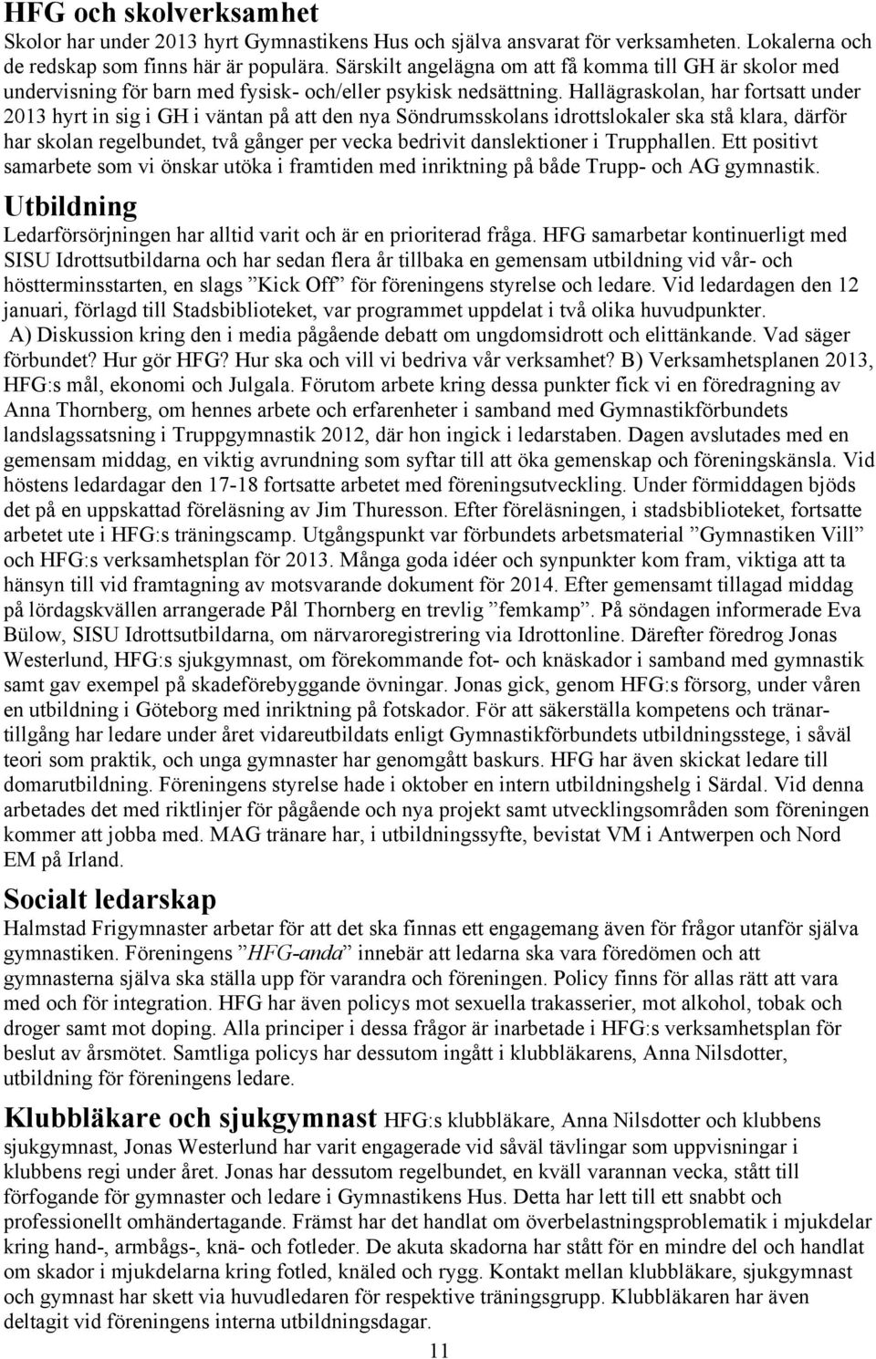 Hallägraskolan, har fortsatt under 2013 hyrt in sig i GH i väntan på att den nya Söndrumsskolans idrottslokaler ska stå klara, därför har skolan regelbundet, två gånger per vecka bedrivit
