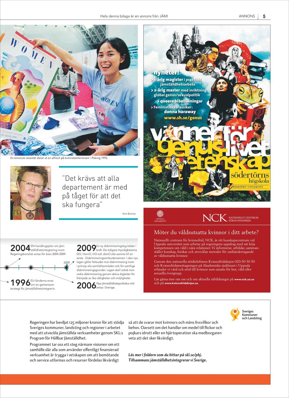 EU-länderna enas 1996 om en gemensam strategi för jämställdhetsintegrerin. 2009 En ny diskrimineringslag träder i 2009kraft.