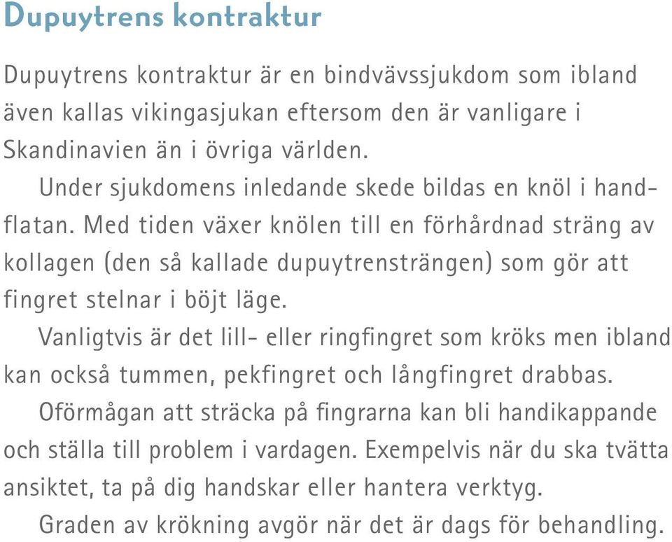 Med tiden växer knölen till en förhårdnad sträng av kollagen (den så kallade dupuytrensträngen) som gör att fingret stelnar i böjt läge.