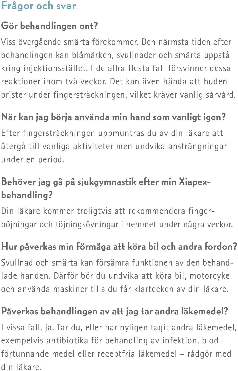 När kan jag börja använda min hand som vanligt igen? Efter fingersträckningen uppmuntras du av din läkare att återgå till vanliga aktiviteter men undvika ansträngningar under en period.