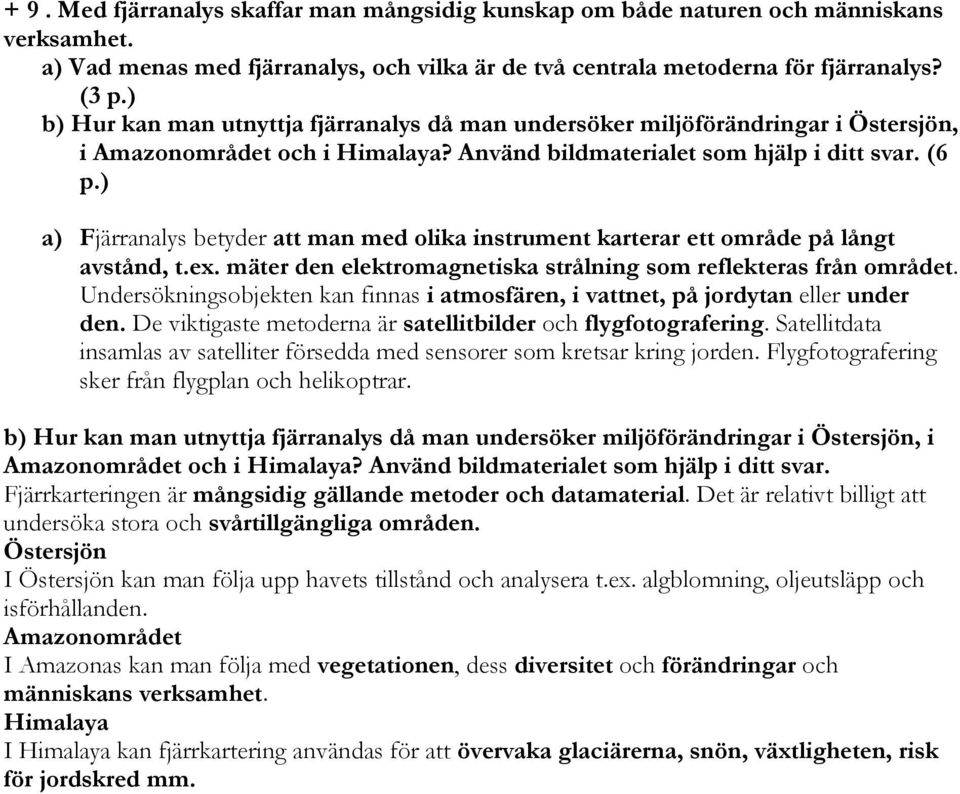 ) a) Fjärranalys betyder att man med olika instrument karterar ett område på långt avstånd, t.ex. mäter den elektromagnetiska strålning som reflekteras från området.