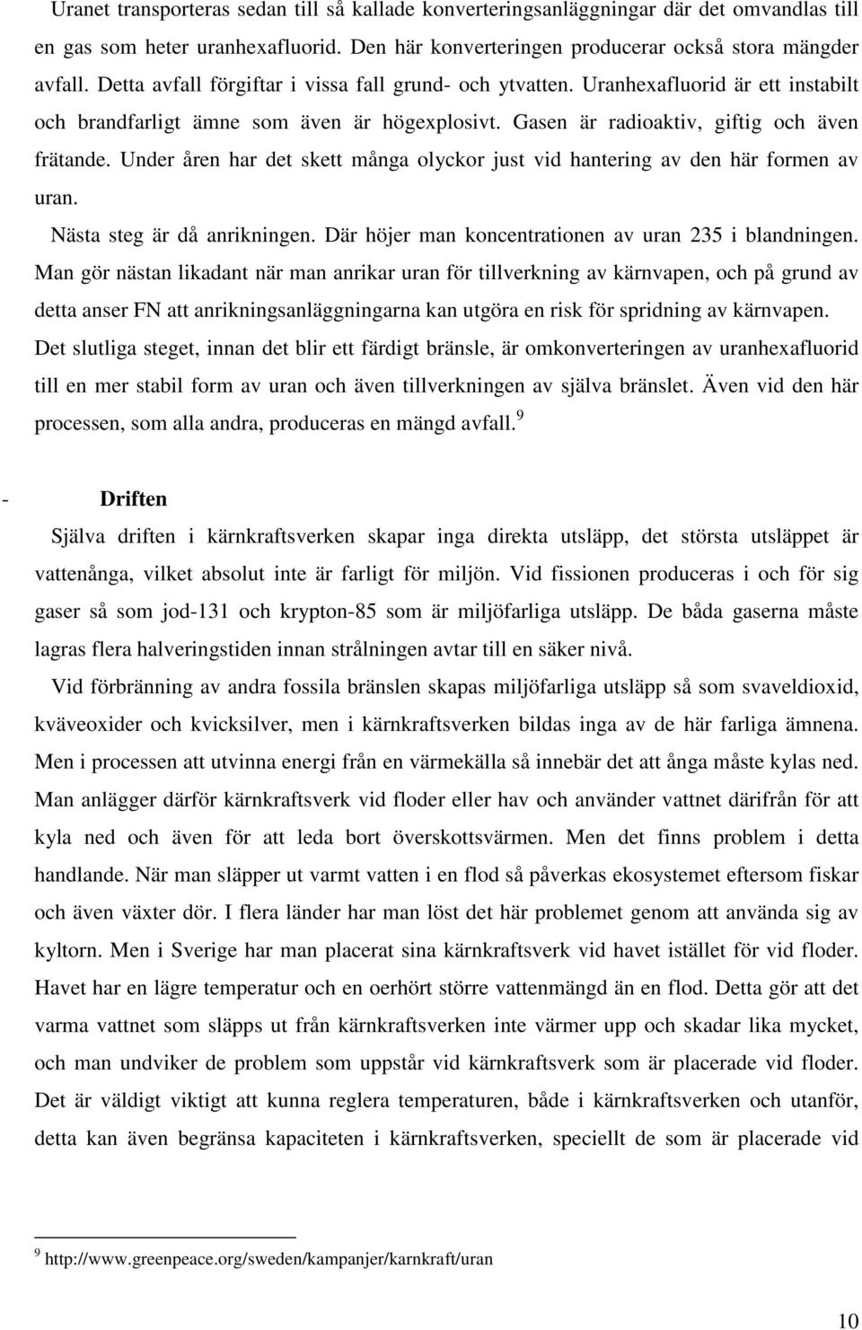 Under åren har det skett många olyckor just vid hantering av den här formen av uran. Nästa steg är då anrikningen. Där höjer man koncentrationen av uran 235 i blandningen.