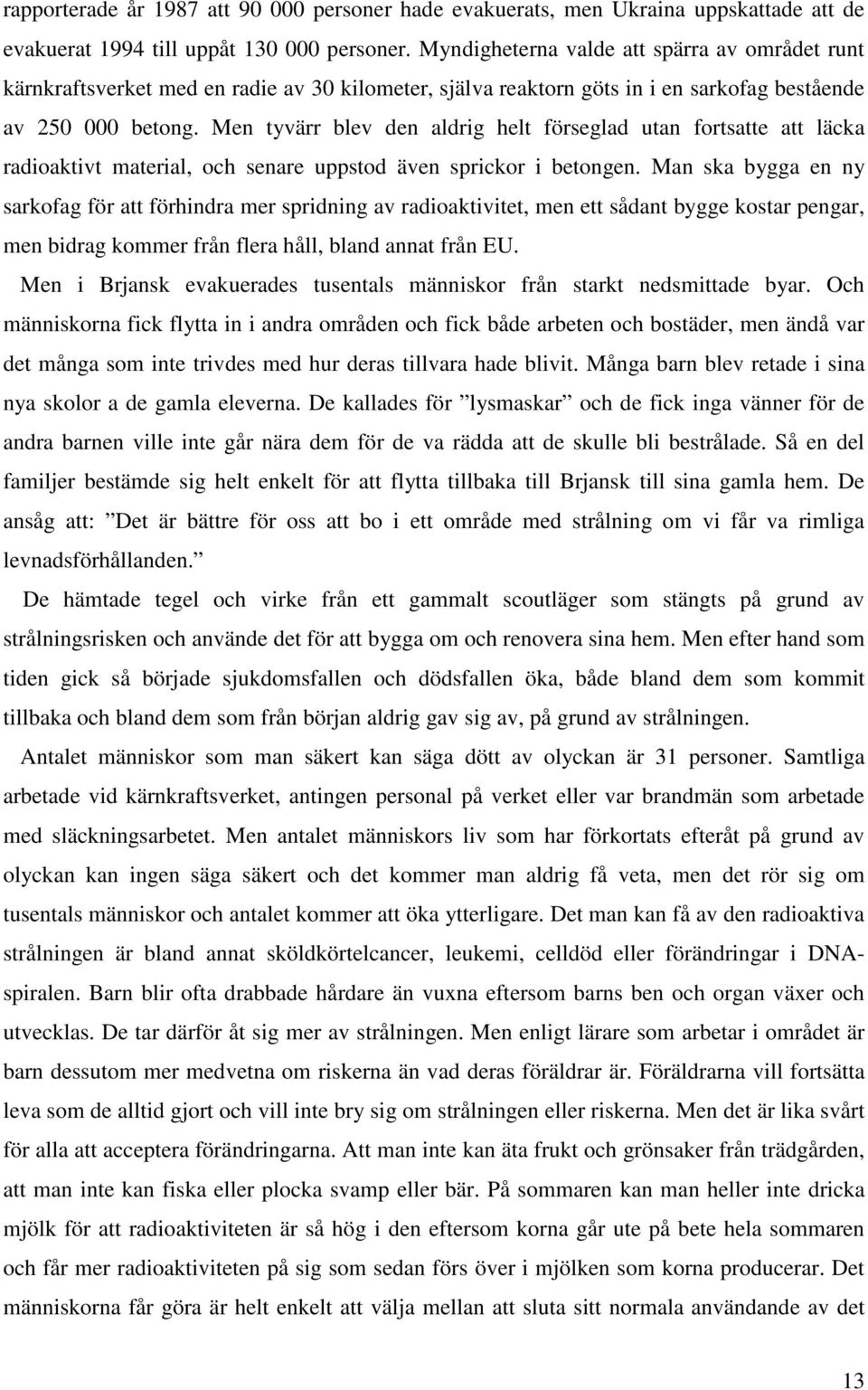 Men tyvärr blev den aldrig helt förseglad utan fortsatte att läcka radioaktivt material, och senare uppstod även sprickor i betongen.