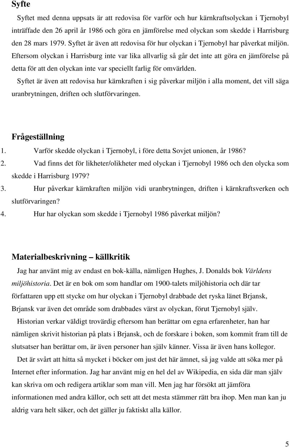 Eftersom olyckan i Harrisburg inte var lika allvarlig så går det inte att göra en jämförelse på detta för att den olyckan inte var speciellt farlig för omvärlden.