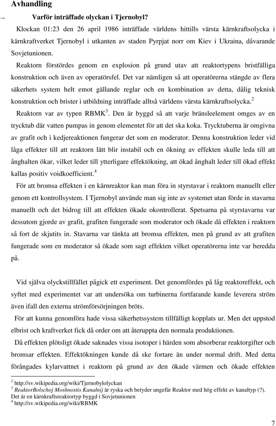 Reaktorn förstördes genom en explosion på grund utav att reaktortypens bristfälliga konstruktion och även av operatörsfel.