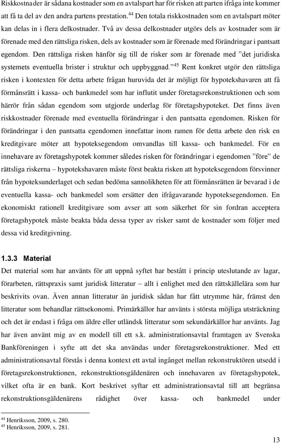 Två av dessa delkostnader utgörs dels av kostnader som är förenade med den rättsliga risken, dels av kostnader som är förenade med förändringar i pantsatt egendom.