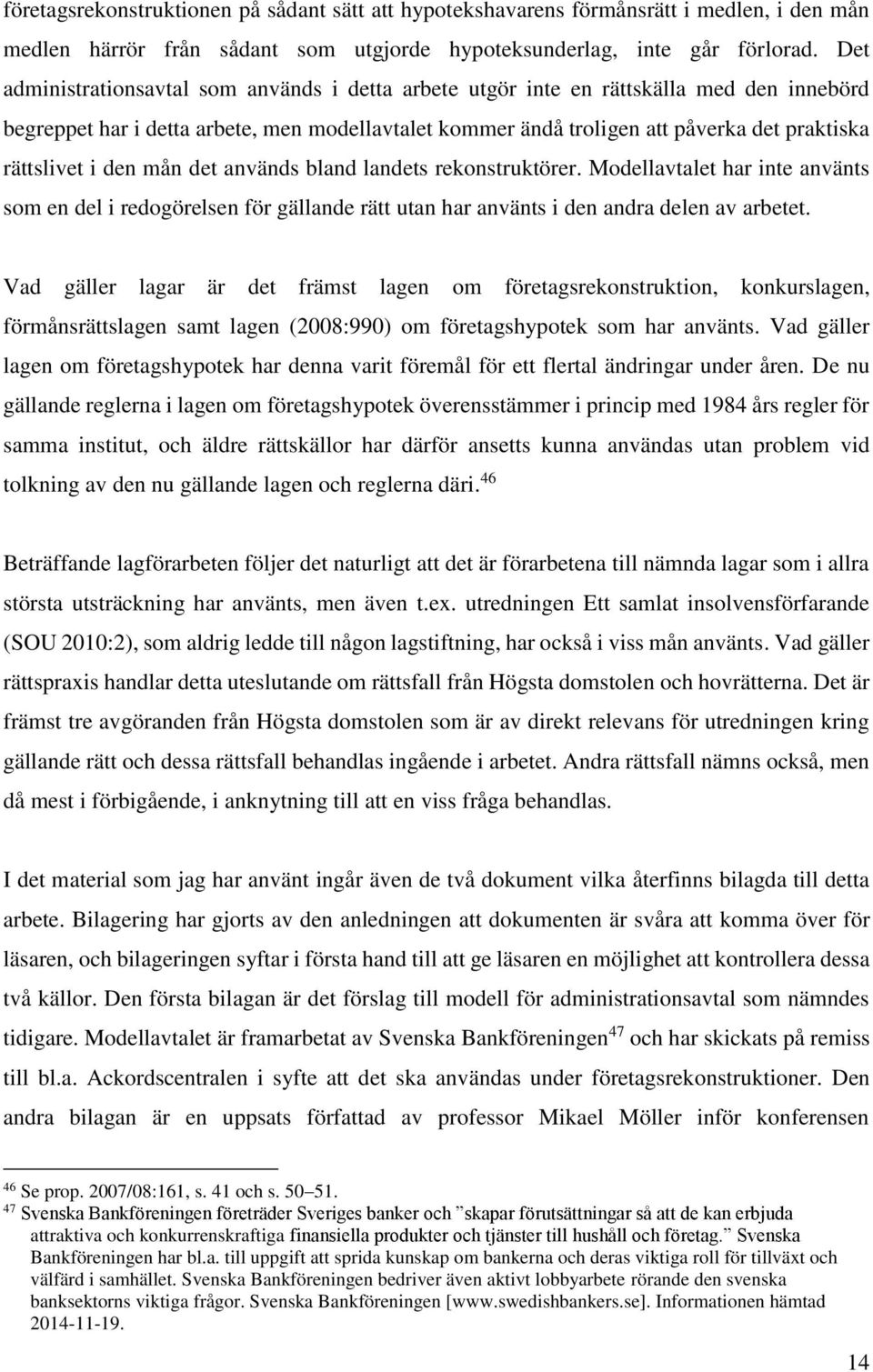 i den mån det används bland landets rekonstruktörer. Modellavtalet har inte använts som en del i redogörelsen för gällande rätt utan har använts i den andra delen av arbetet.