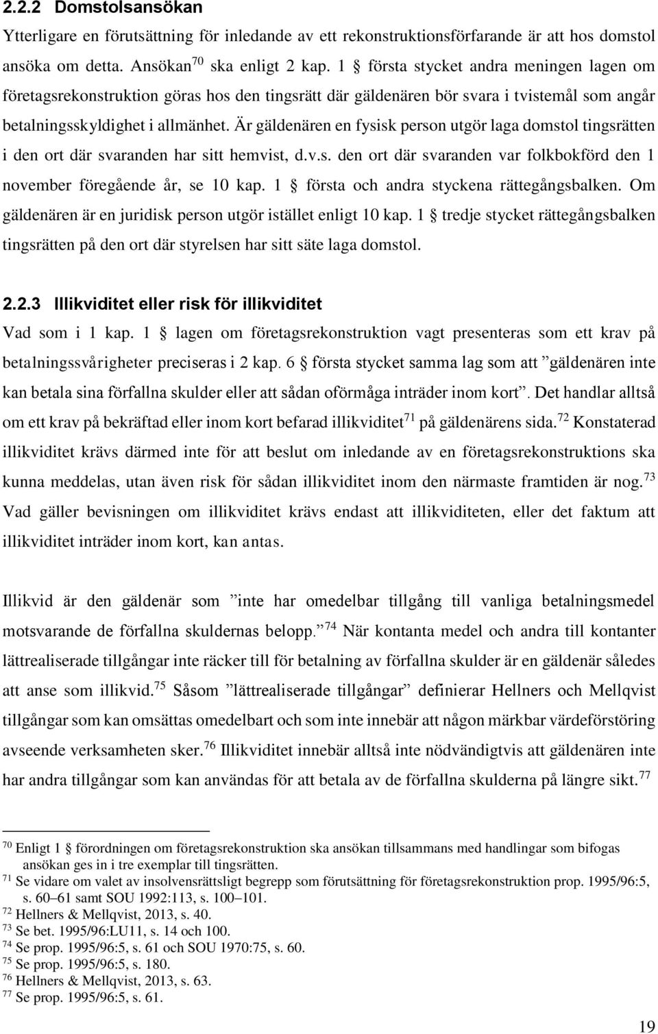 Är gäldenären en fysisk person utgör laga domstol tingsrätten i den ort där svaranden har sitt hemvist, d.v.s. den ort där svaranden var folkbokförd den 1 november föregående år, se 10 kap.