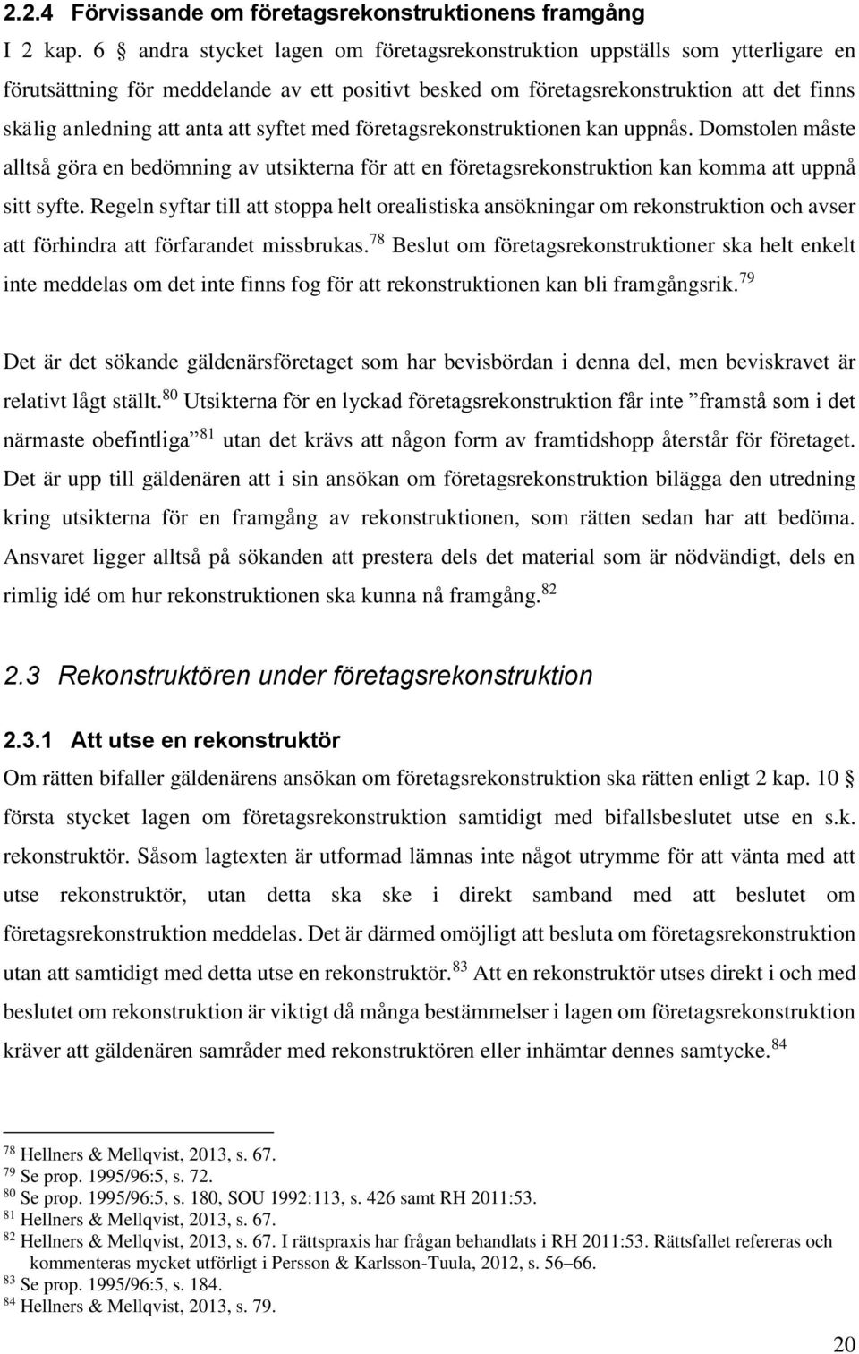 syftet med företagsrekonstruktionen kan uppnås. Domstolen måste alltså göra en bedömning av utsikterna för att en företagsrekonstruktion kan komma att uppnå sitt syfte.