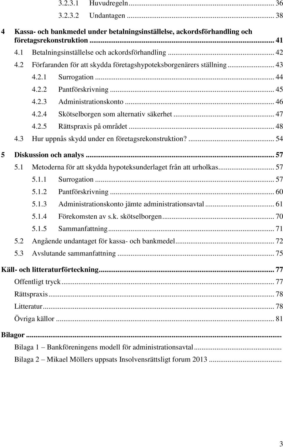 .. 46 4.2.4 Skötselborgen som alternativ säkerhet... 47 4.2.5 Rättspraxis på området... 48 4.3 Hur uppnås skydd under en företagsrekonstruktion?... 54 5 Diskussion och analys... 57 5.