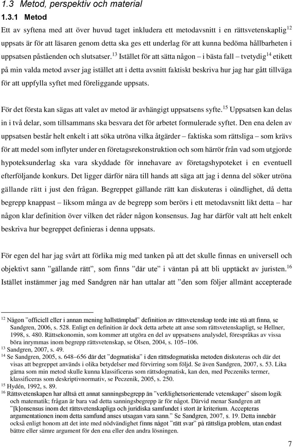 13 Istället för att sätta någon i bästa fall tvetydig 14 etikett på min valda metod avser jag istället att i detta avsnitt faktiskt beskriva hur jag har gått tillväga för att uppfylla syftet med