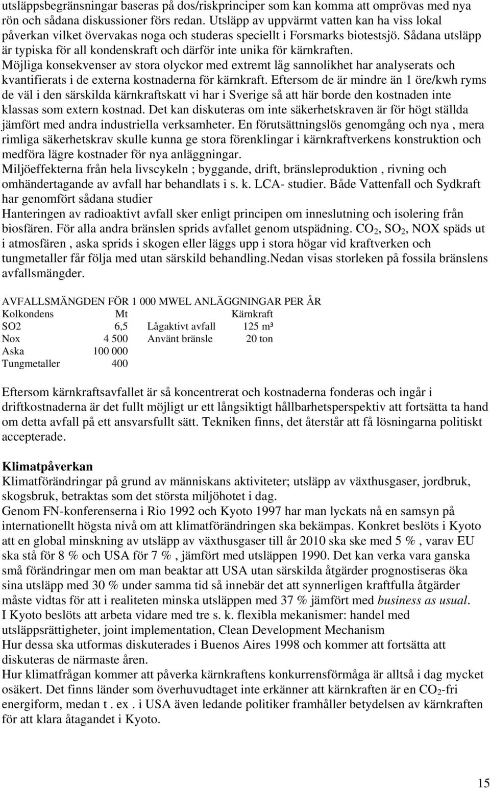 Sådana utsläpp är typiska för all kondenskraft och därför inte unika för kärnkraften.