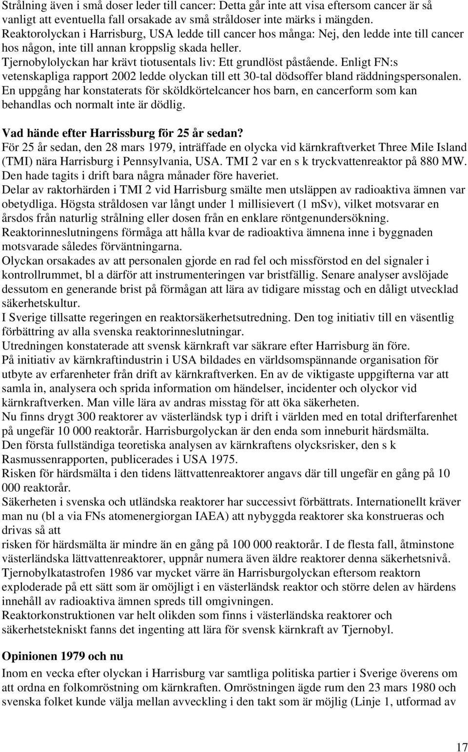 Tjernobylolyckan har krävt tiotusentals liv: Ett grundlöst påstående. Enligt FN:s vetenskapliga rapport 2002 ledde olyckan till ett 30-tal dödsoffer bland räddningspersonalen.