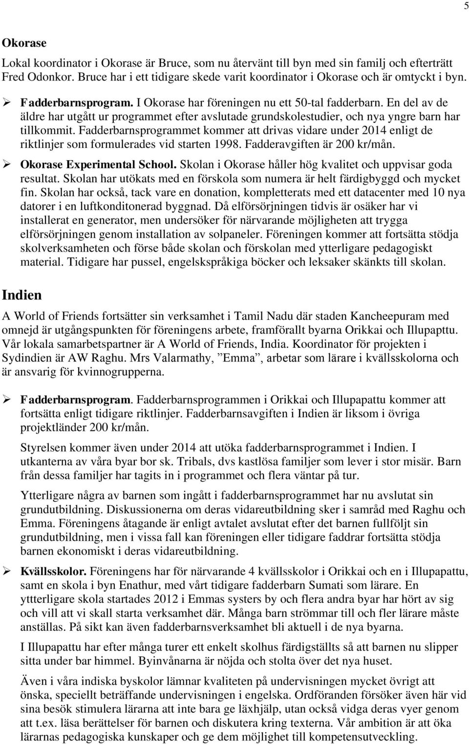 Fadderbarnsprogrammet kommer att drivas vidare under 2014 enligt de riktlinjer som formulerades vid starten 1998. Fadderavgiften är 200 kr/mån. Okorase Experimental School.