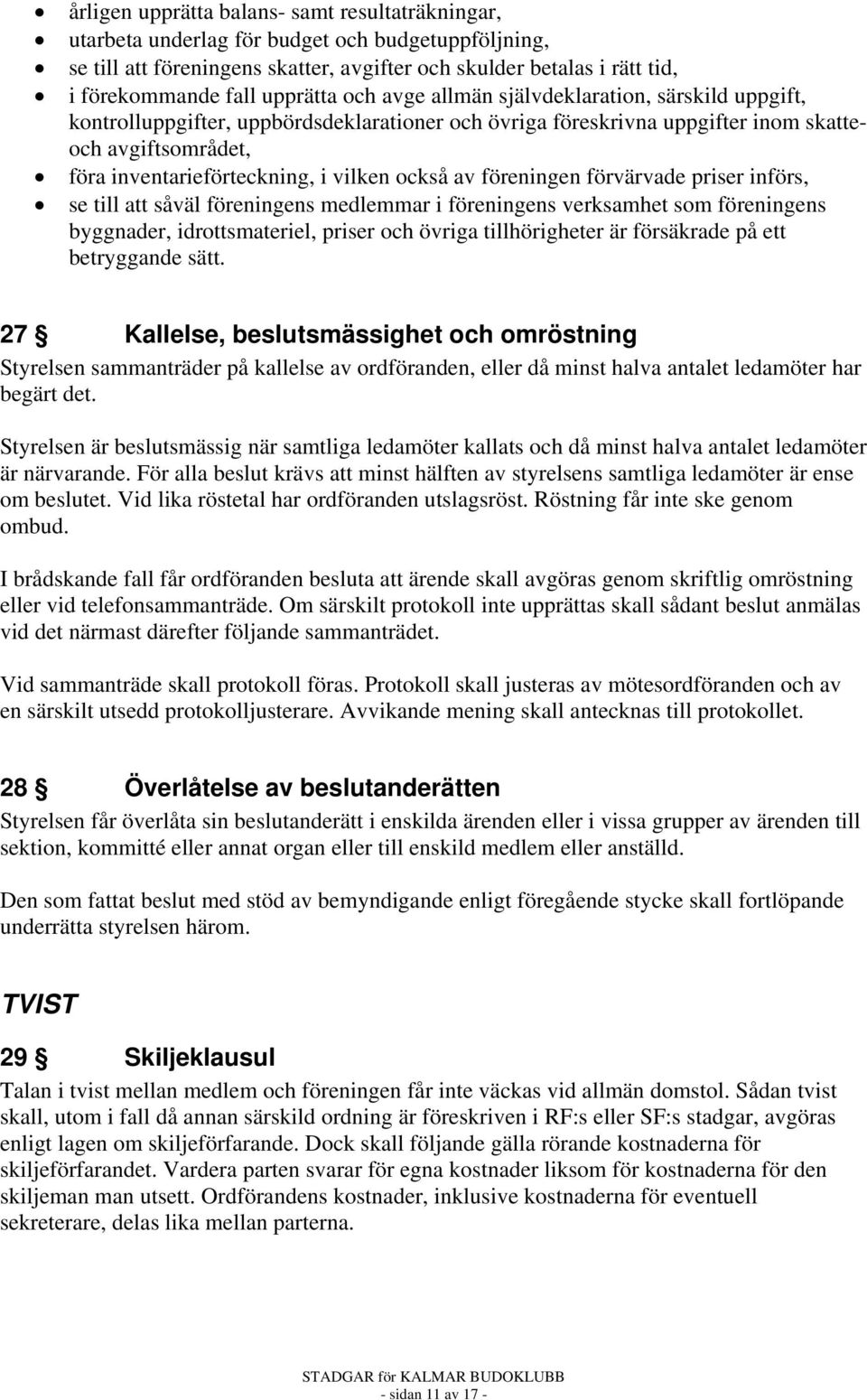 vilken också av föreningen förvärvade priser införs, se till att såväl föreningens medlemmar i föreningens verksamhet som föreningens byggnader, idrottsmateriel, priser och övriga tillhörigheter är