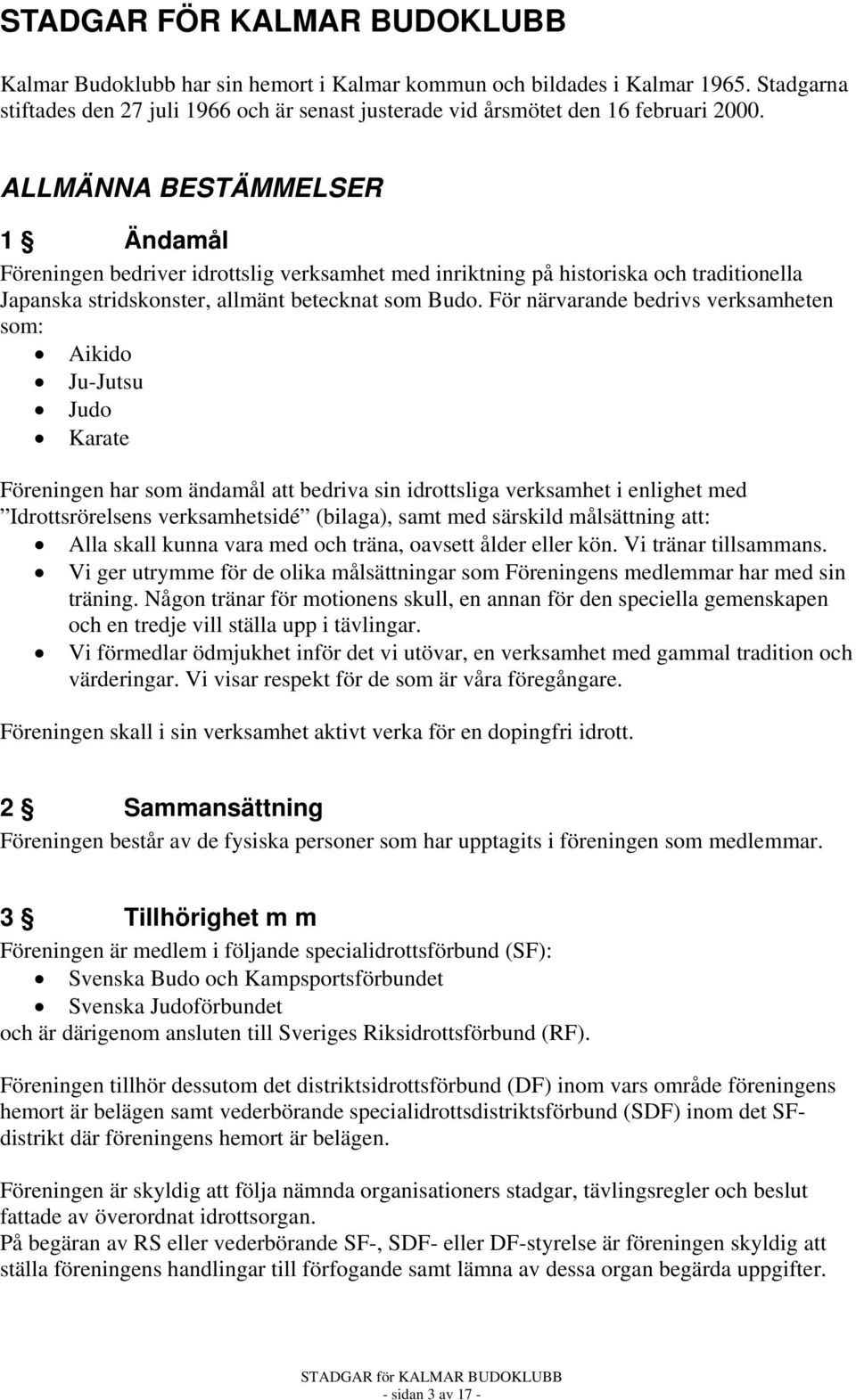 För närvarande bedrivs verksamheten som: Aikido Ju-Jutsu Judo Karate Föreningen har som ändamål att bedriva sin idrottsliga verksamhet i enlighet med Idrottsrörelsens verksamhetsidé (bilaga), samt