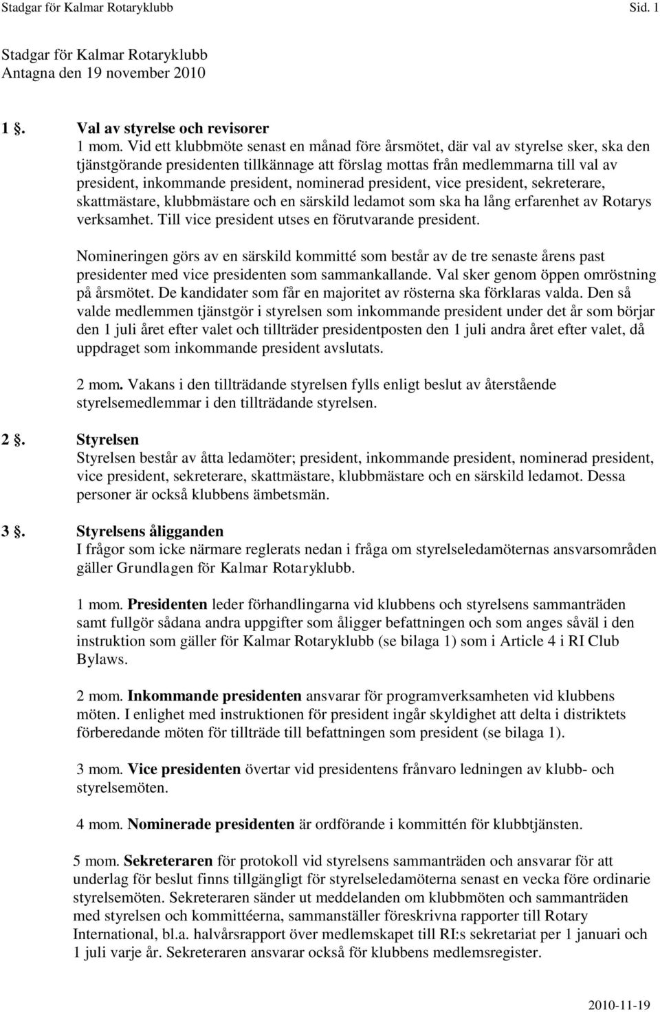 president, nominerad president, vice president, sekreterare, skattmästare, klubbmästare och en särskild ledamot som ska ha lång erfarenhet av Rotarys verksamhet.