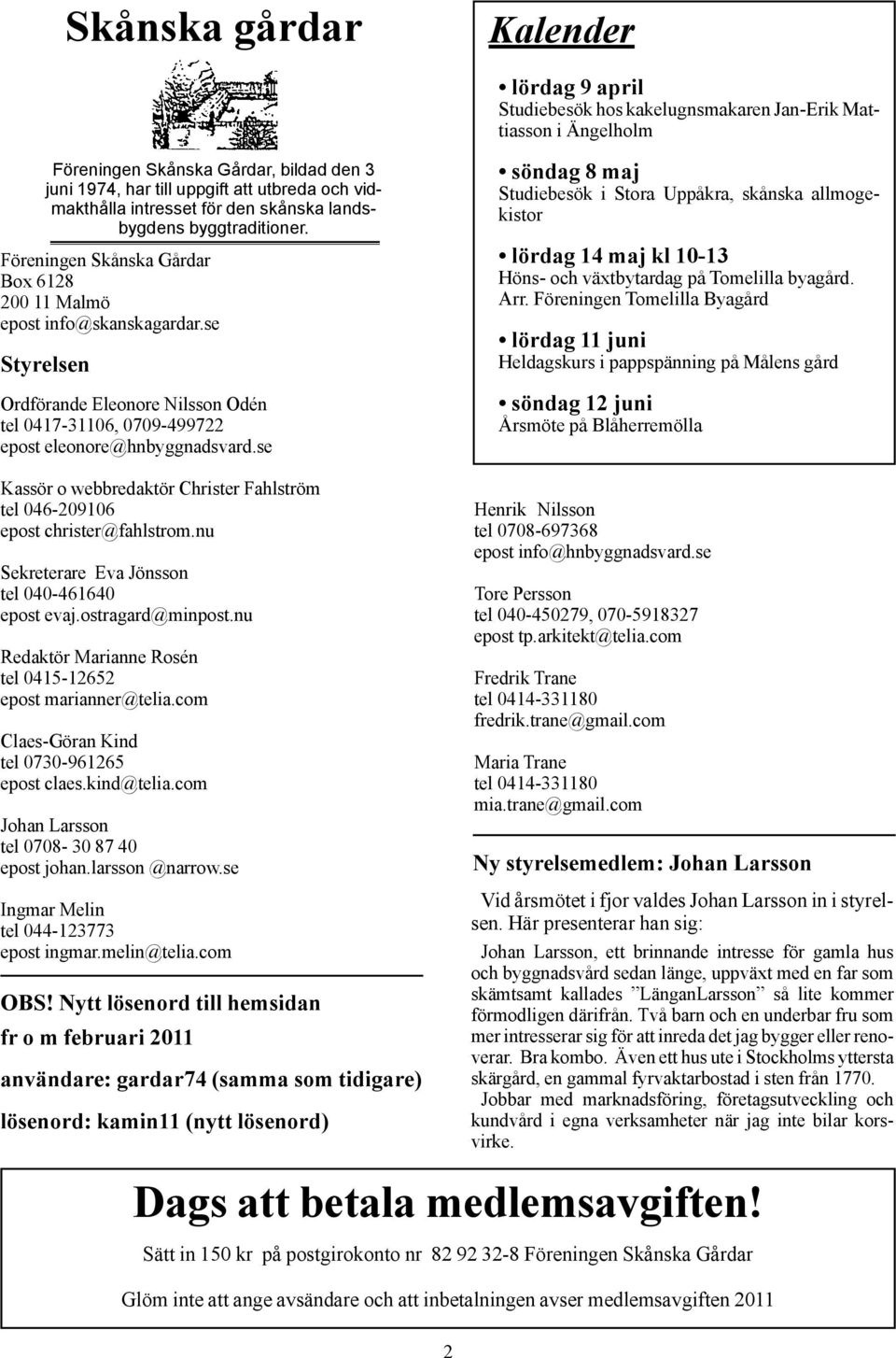 se Styrelsen Ordförande Eleonore Nilsson Odén tel 0417-31106, 0709-499722 epost eleonore@hnbyggnadsvard.se Kassör o webbredaktör Christer Fahlström tel 046-209106 epost christer@fahlstrom.