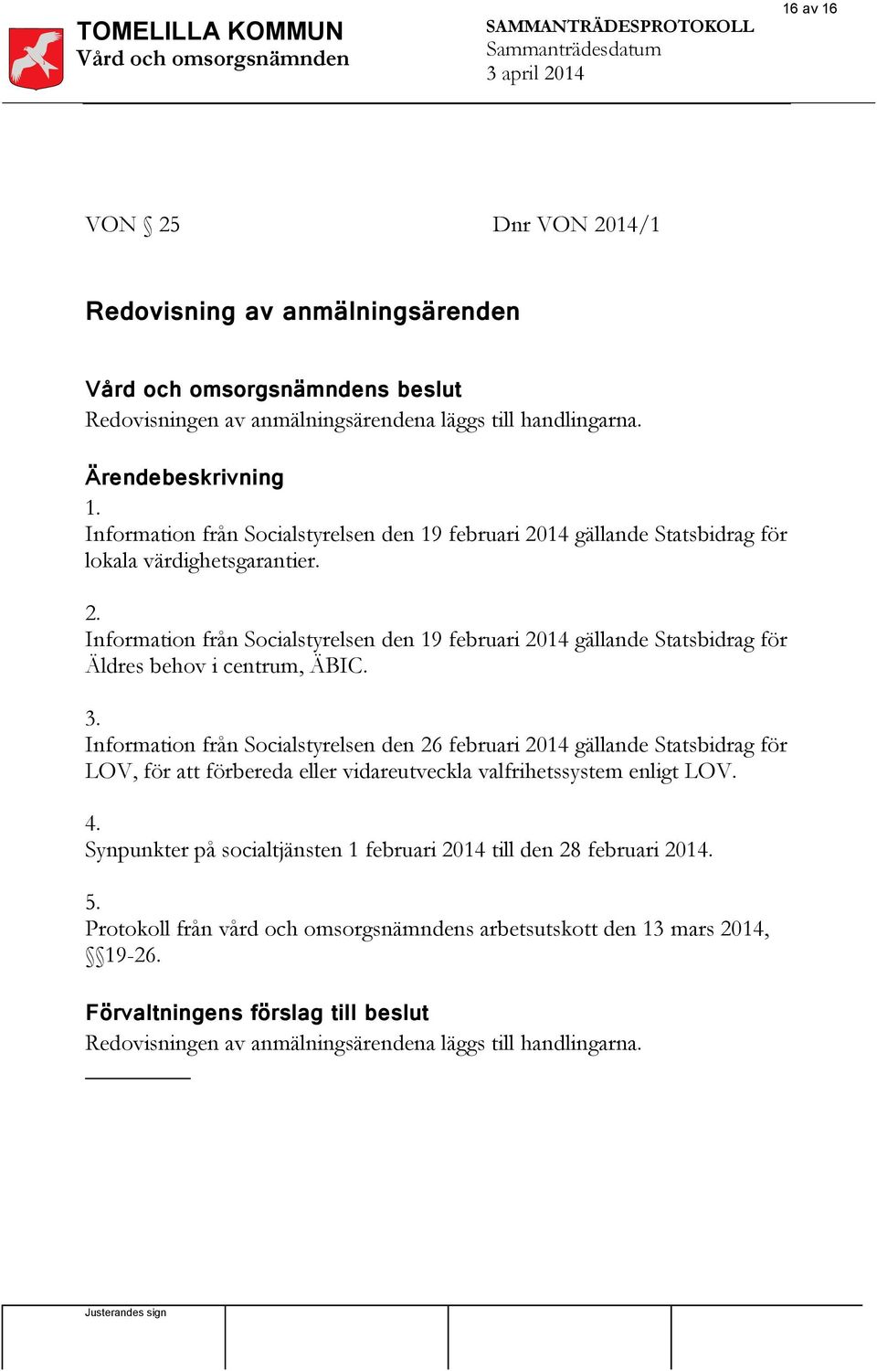 Information från Socialstyrelsen den 26 februari 2014 gällande Statsbidrag för LOV, för att förbereda eller vidareutveckla valfrihetssystem enligt LOV. 4.
