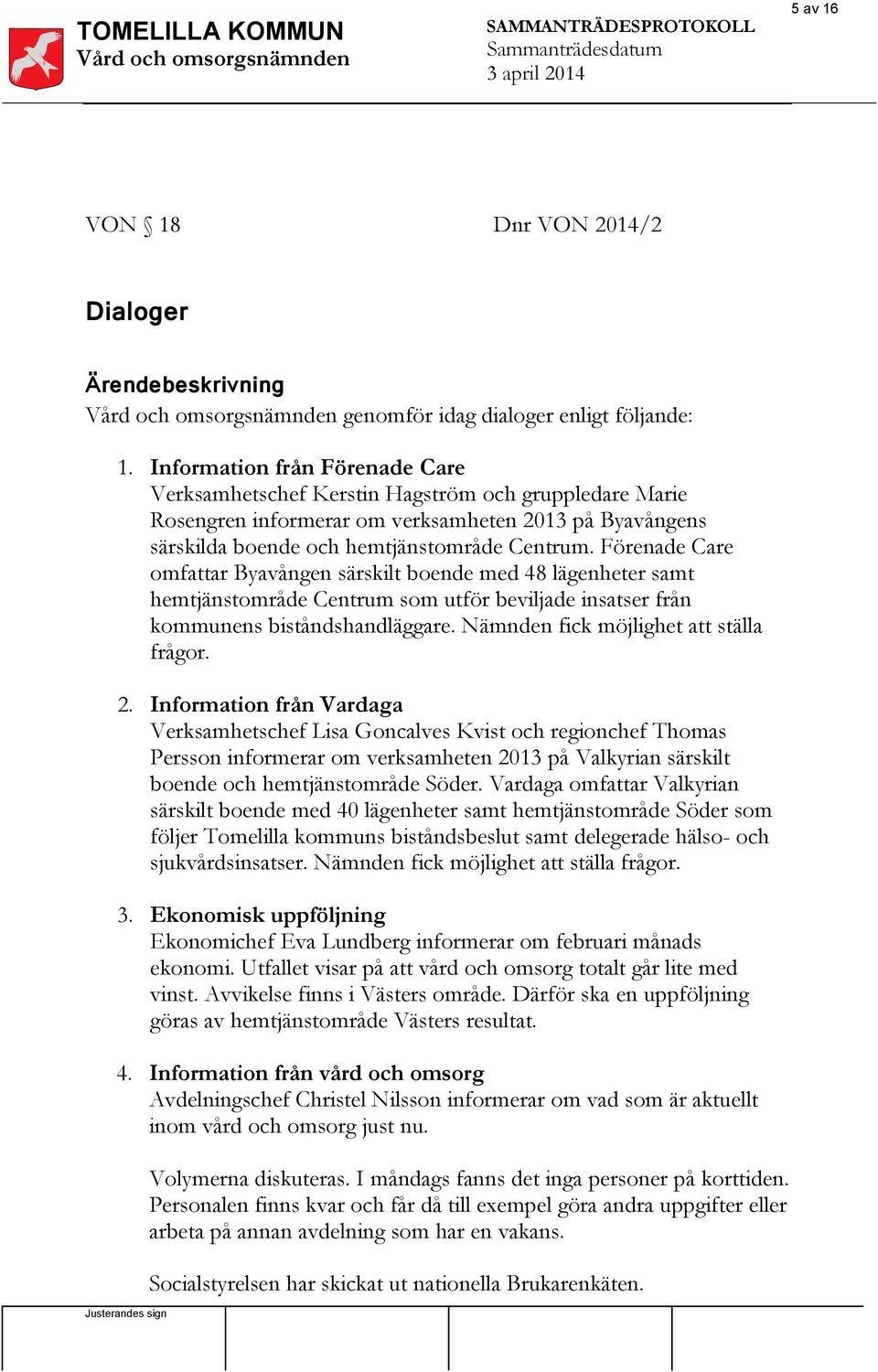 Förenade Care omfattar Byavången särskilt boende med 48 lägenheter samt hemtjänstområde Centrum som utför beviljade insatser från kommunens biståndshandläggare.