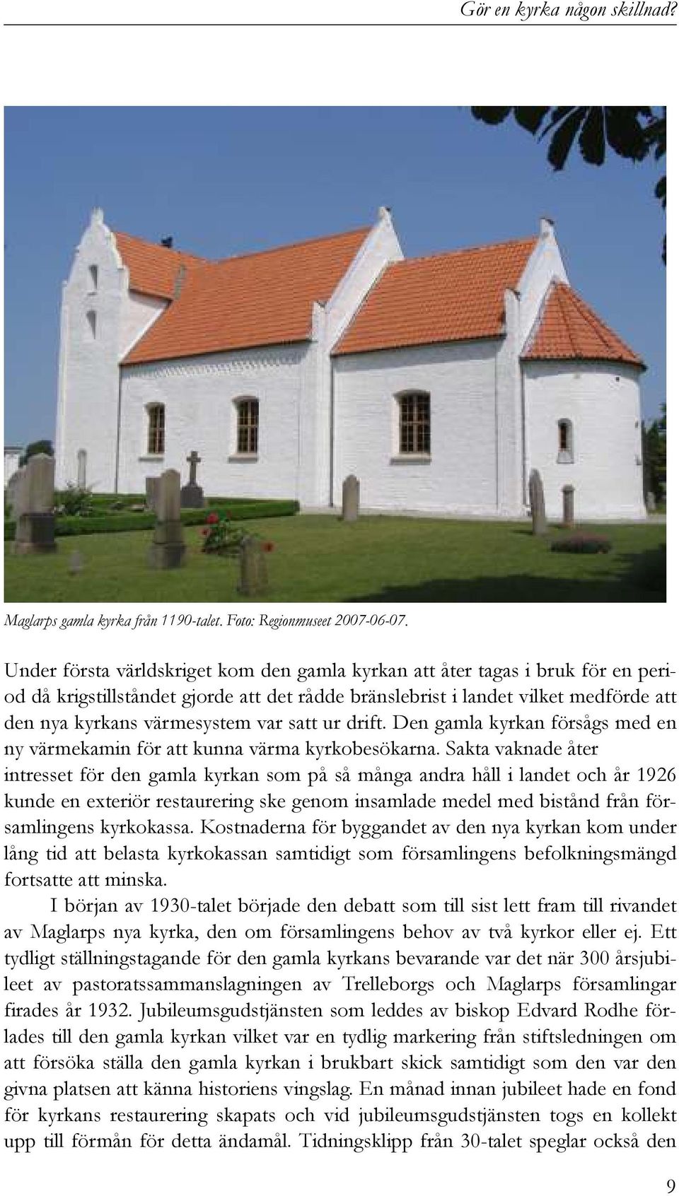 satt ur drift. Den gamla kyrkan försågs med en ny värmekamin för att kunna värma kyrkobesökarna.