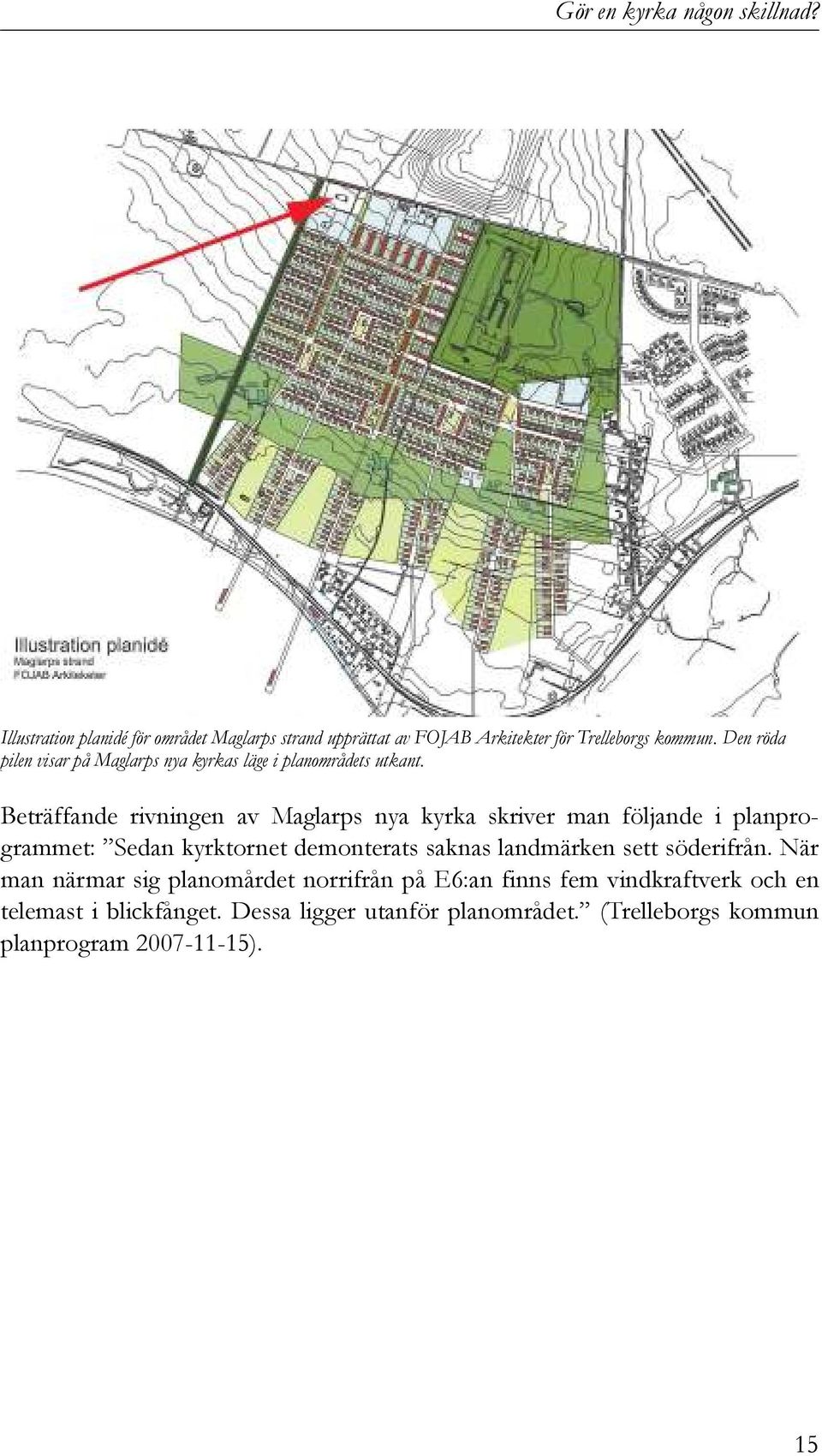 Beträffande rivningen av Maglarps nya kyrka skriver man följande i planprogrammet: Sedan kyrktornet demonterats saknas